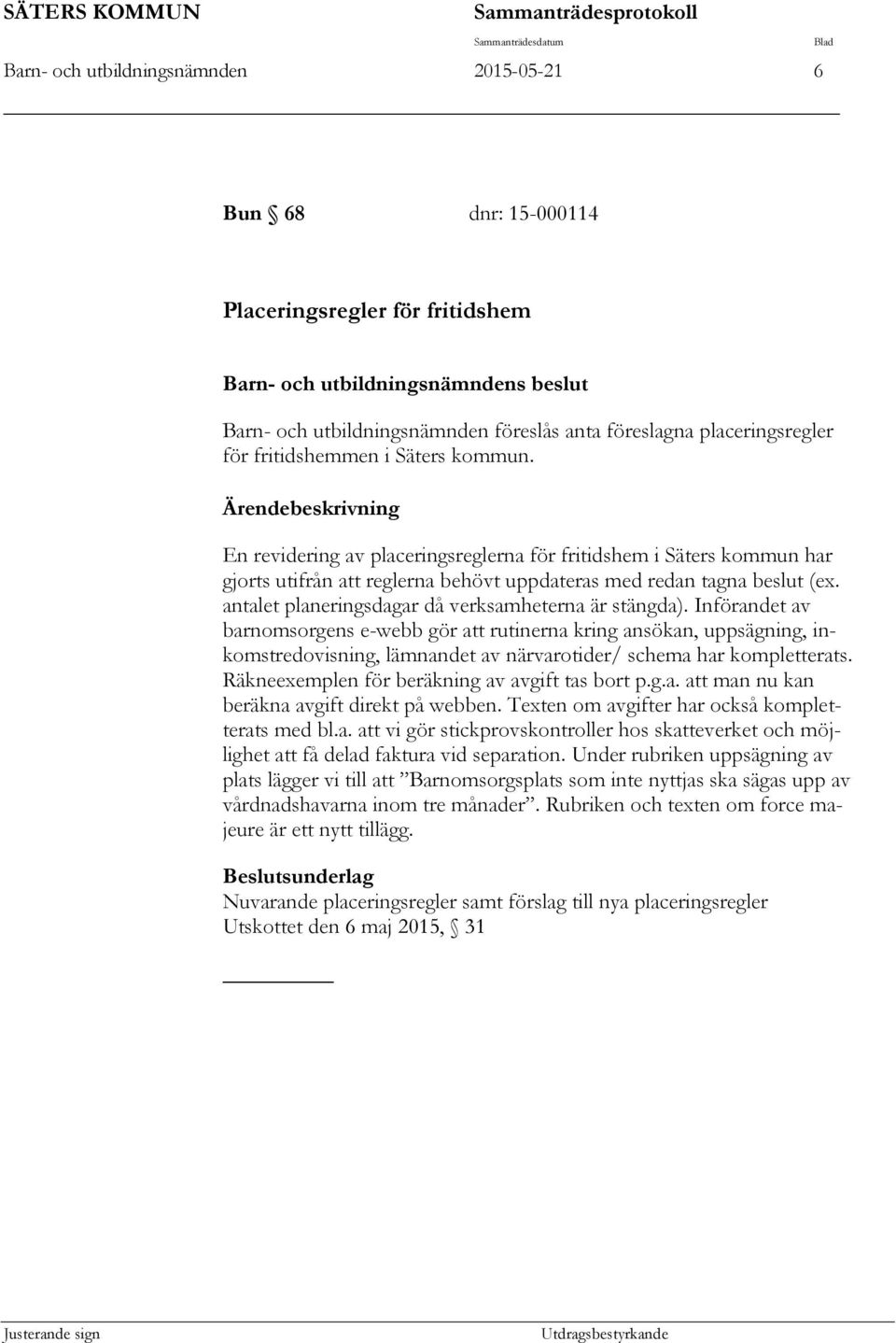 En revidering av placeringsreglerna för fritidshem i Säters kommun har gjorts utifrån att reglerna behövt uppdateras med redan tagna beslut (ex. antalet planeringsdagar då verksamheterna är stängda).