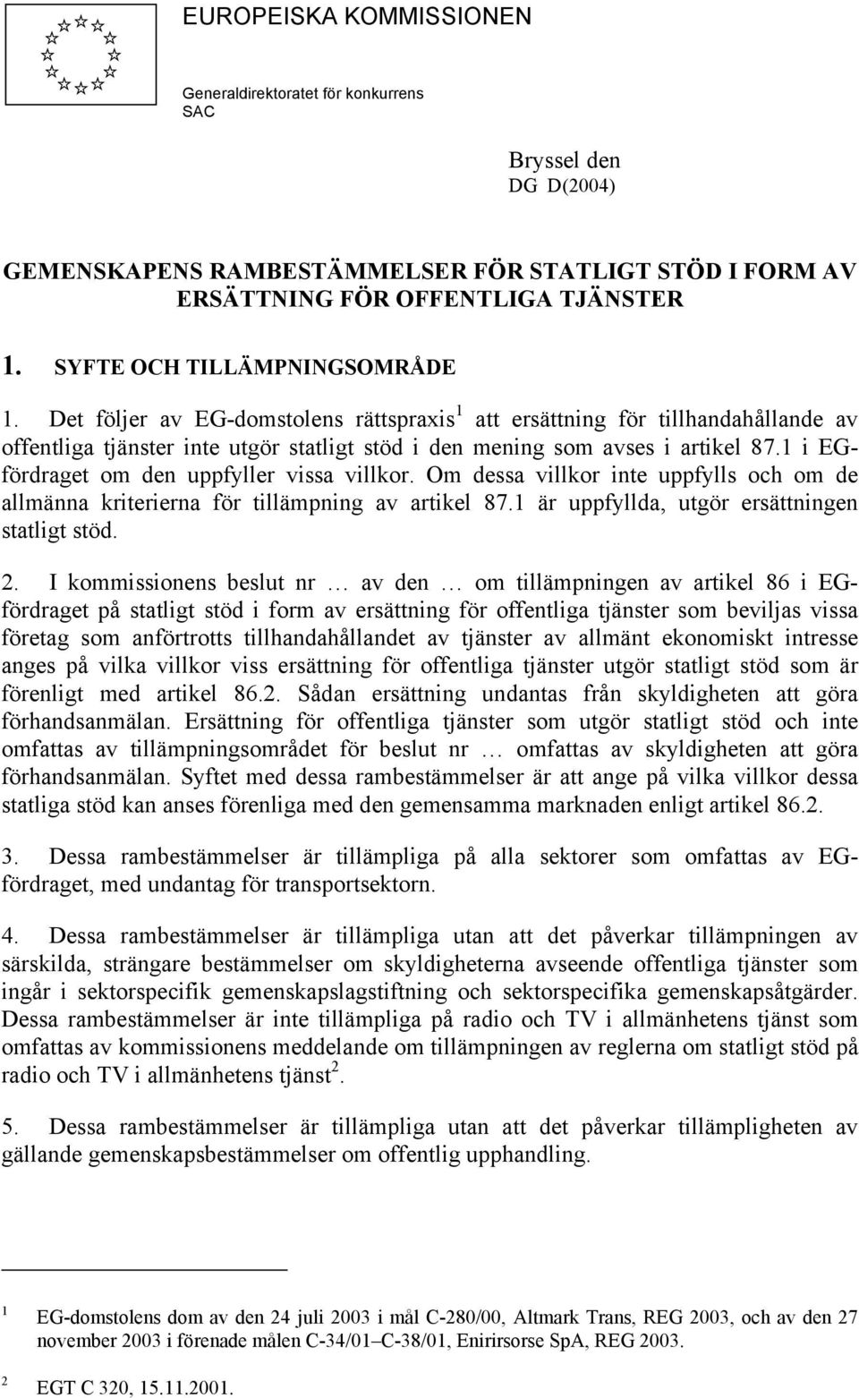 1 i EGfördraget om den uppfyller vissa villkor. Om dessa villkor inte uppfylls och om de allmänna kriterierna för tillämpning av artikel 87.1 är uppfyllda, utgör ersättningen statligt stöd. 2.