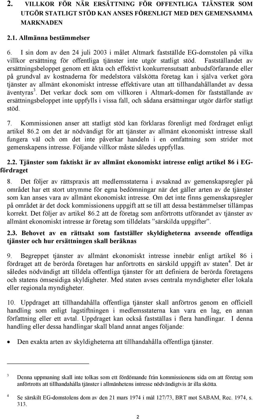 Fastställandet av ersättningsbeloppet genom ett äkta och effektivt konkurrensutsatt anbudsförfarande eller på grundval av kostnaderna för medelstora välskötta företag kan i själva verket göra