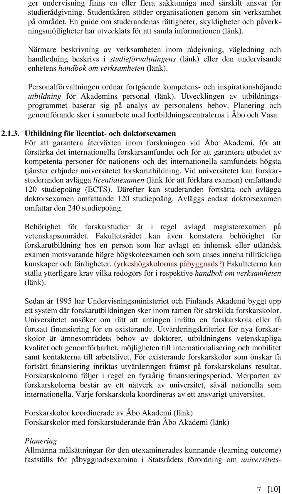 Närmare beskrivning av verksamheten inom rådgivning, vägledning och handledning beskrivs i studieförvaltningens (länk) eller den undervisande enhetens handbok om verksamheten (länk).