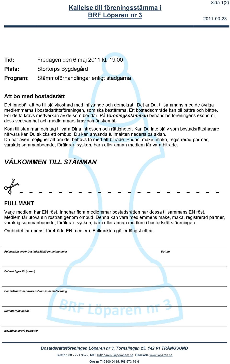 Det är Du, tillsammans med de övriga medlemmarna i bostadsrättsföreningen, som ska bestämma. Ett bostadsområde kan bli bättre och bättre. För detta krävs medverkan av de som bor där.