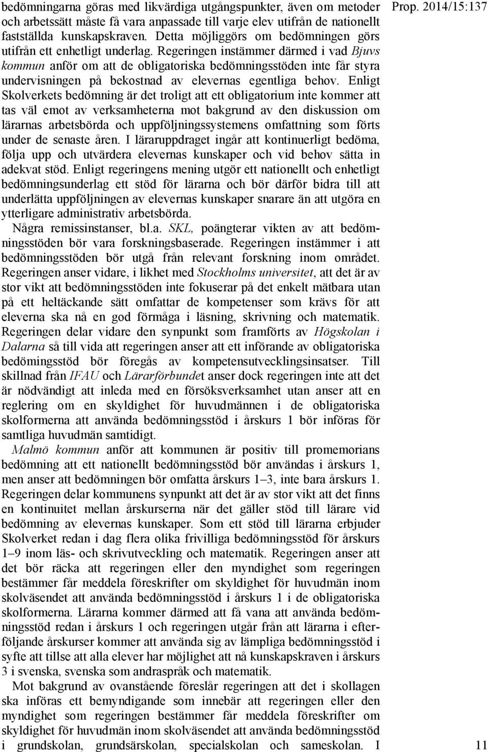 Regeringen instämmer därmed i vad Bjuvs kommun anför om att de obligatoriska bedömningsstöden inte får styra undervisningen på bekostnad av elevernas egentliga behov.