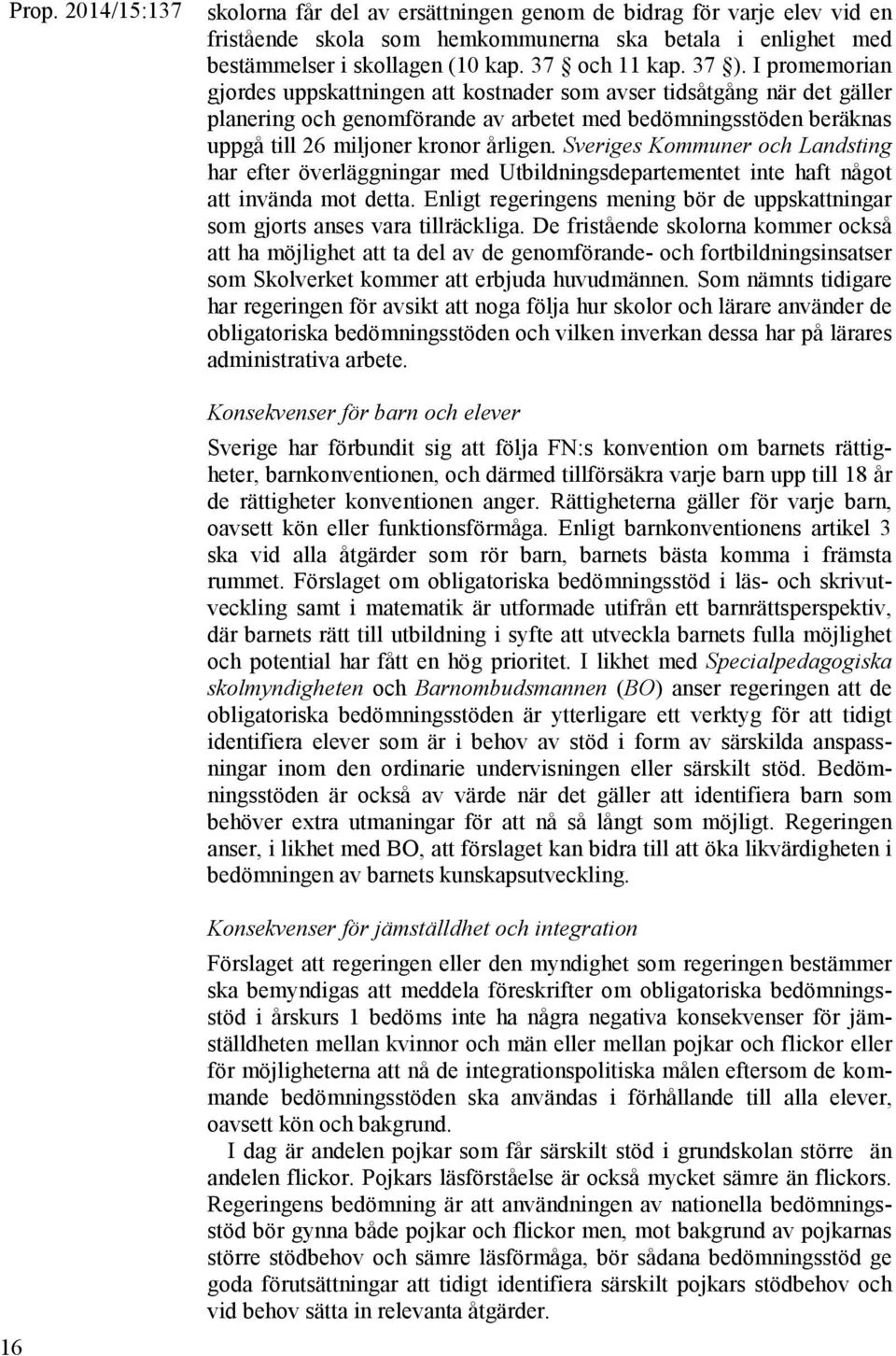 Sveriges Kommuner och Landsting har efter överläggningar med Utbildningsdepartementet inte haft något att invända mot detta.