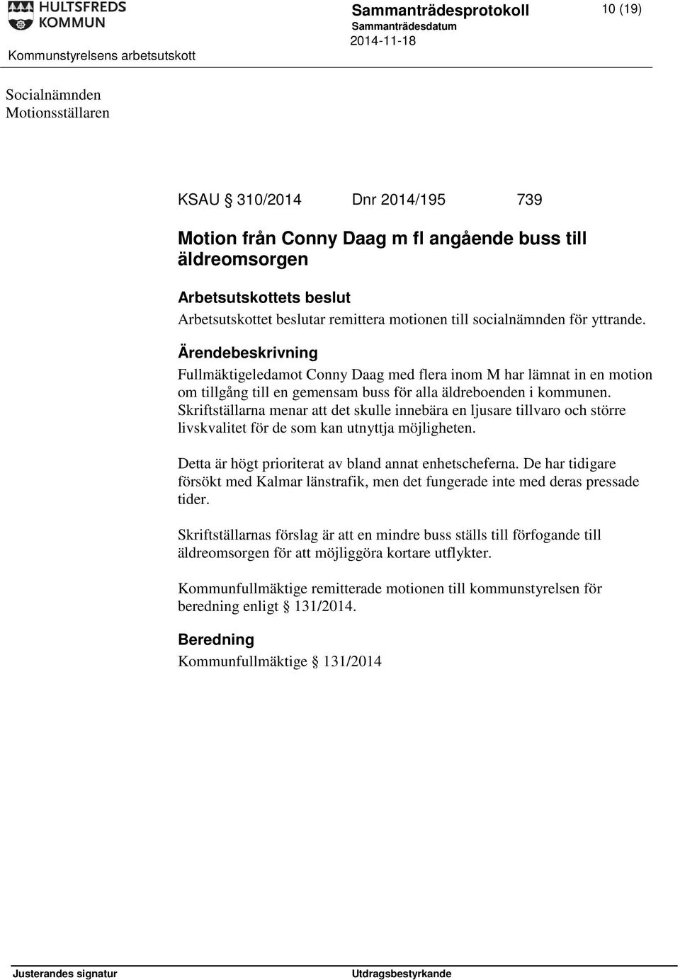 Skriftställarna menar att det skulle innebära en ljusare tillvaro och större livskvalitet för de som kan utnyttja möjligheten. Detta är högt prioriterat av bland annat enhetscheferna.