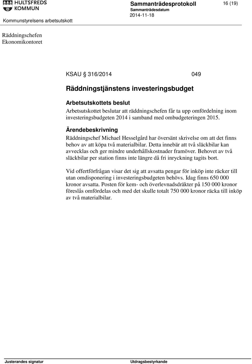 Detta innebär att två släckbilar kan avvecklas och ger mindre underhållskostnader framöver. Behovet av två släckbilar per station finns inte längre då fri inryckning tagits bort.