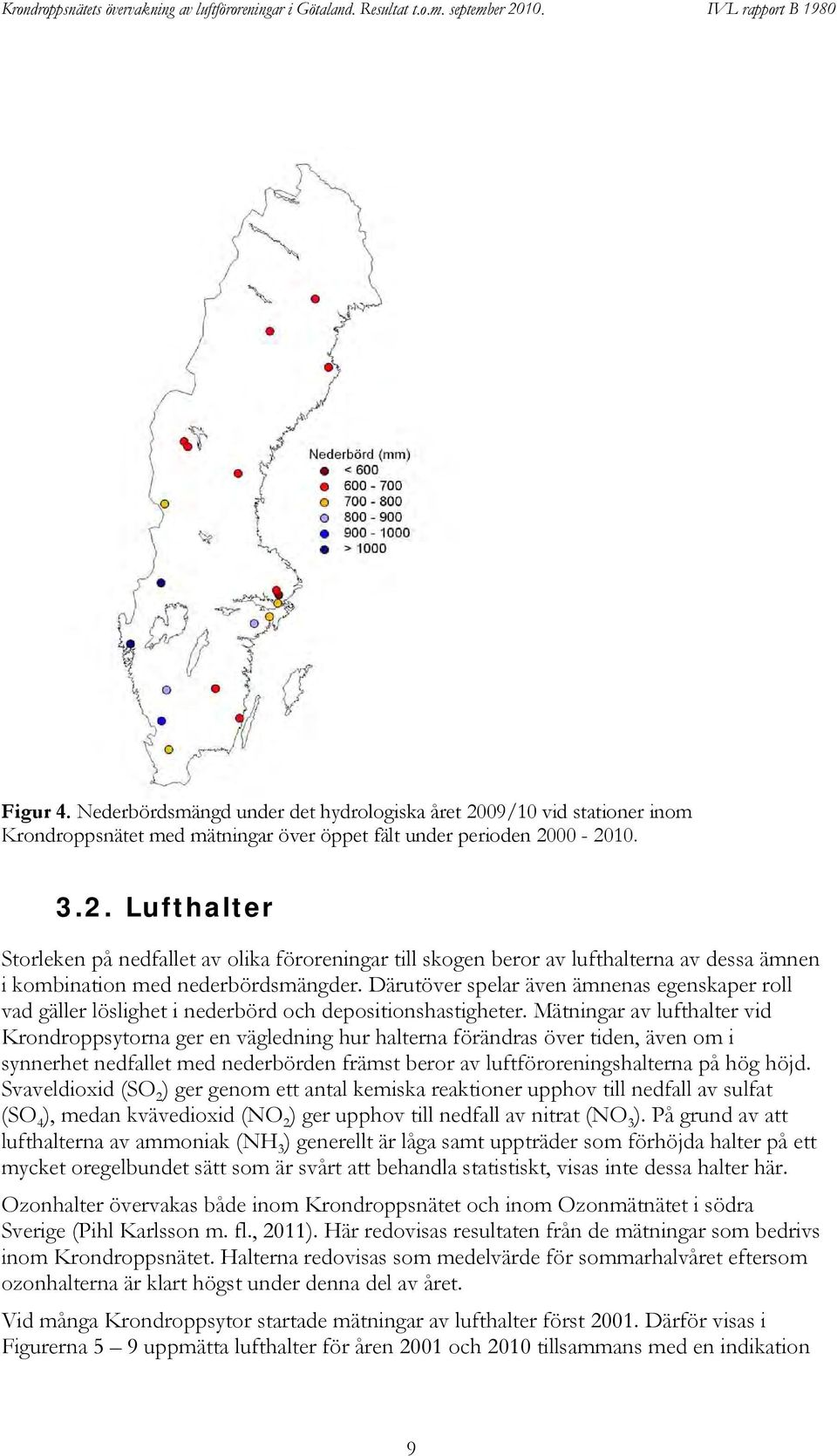 .. Lufthalter Storleken på nedfallet av olika föroreningar till skogen beror av lufthalterna av dessa ämnen i kombination med nederbördsmängder.