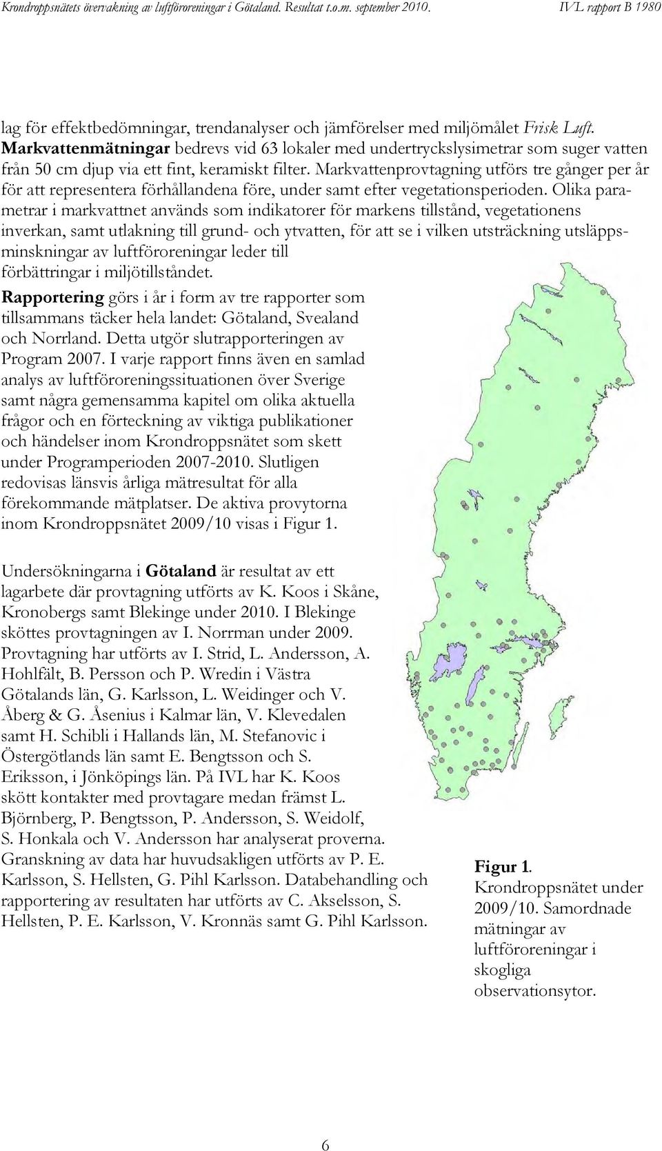 Markvattenprovtagning utförs tre gånger per år för att representera förhållandena före, under samt efter vegetationsperioden.