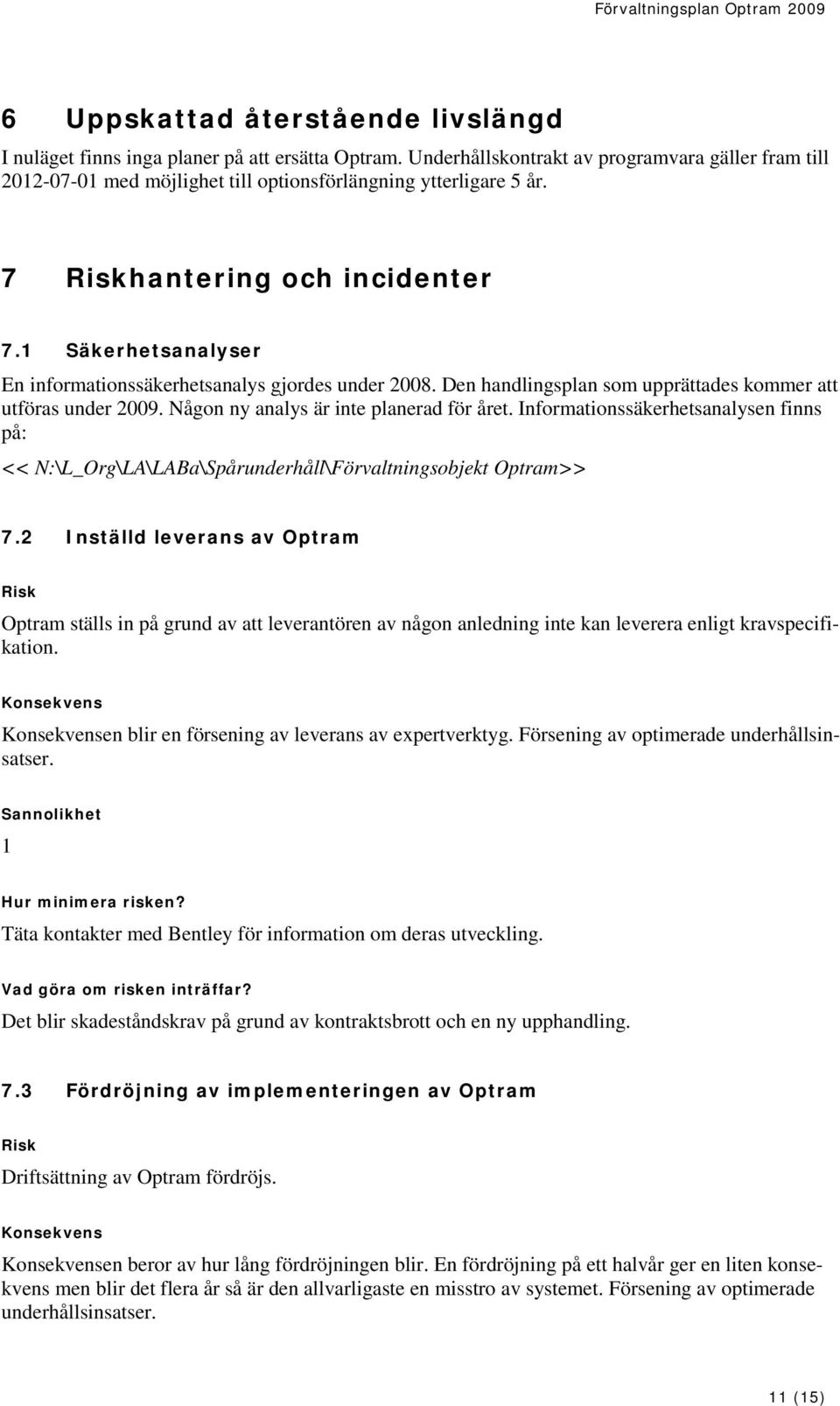 1 Säkerhetsanalyser En informationssäkerhetsanalys gjordes under 2008. Den handlingsplan som upprättades kommer att utföras under 2009. Någon ny analys är inte planerad för året.