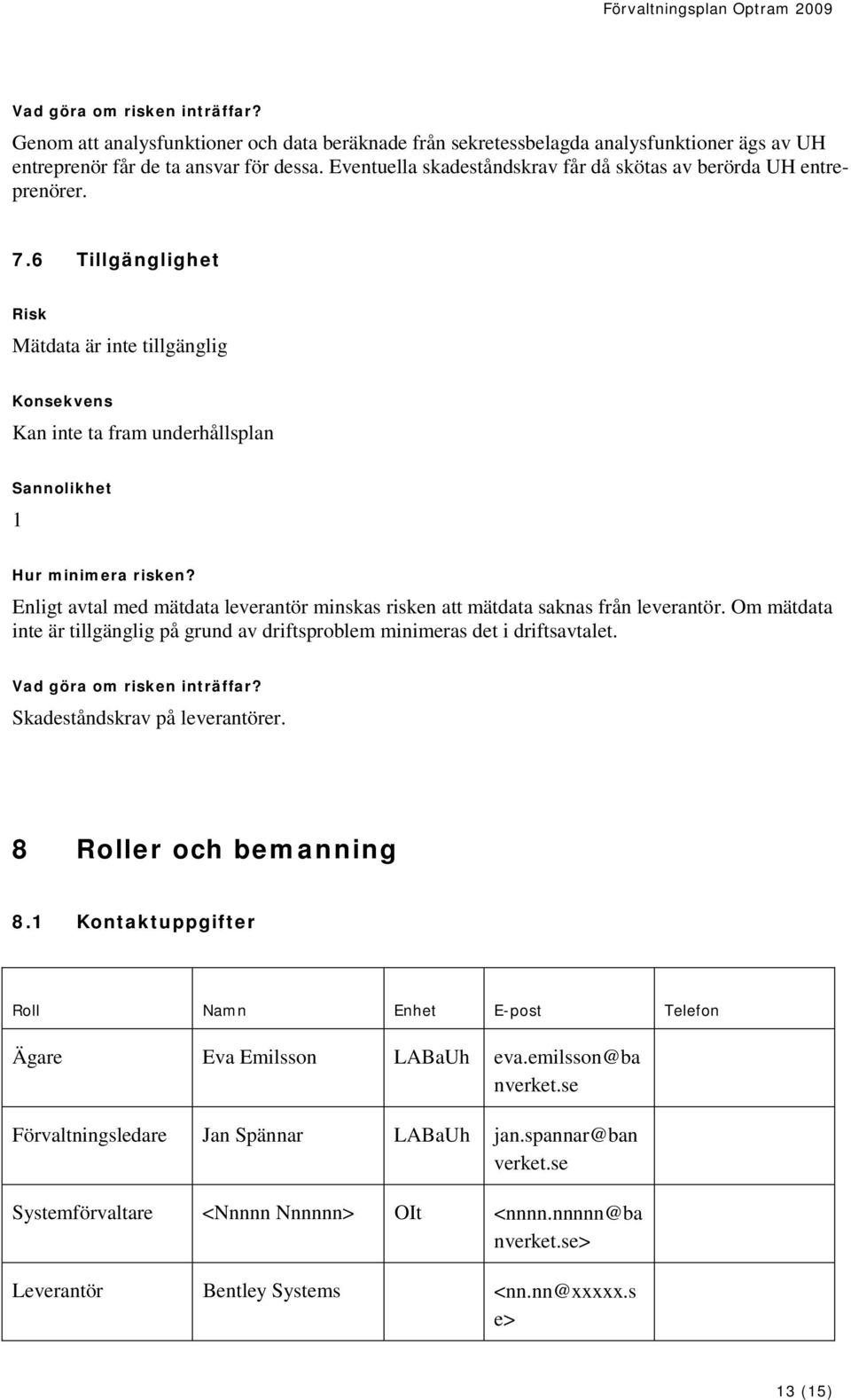 Enligt avtal med mätdata leverantör minskas risken att mätdata saknas från leverantör. Om mätdata inte är tillgänglig på grund av driftsproblem minimeras det i driftsavtalet.