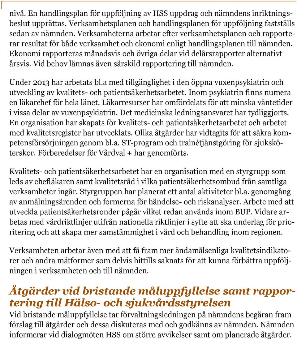 Ekonomi rapporteras månadsvis och övriga delar vid delårsrapporter alternativt årsvis. Vid behov lämnas även särskild rapportering till nämnden. Under 2013 har arbetats bl.