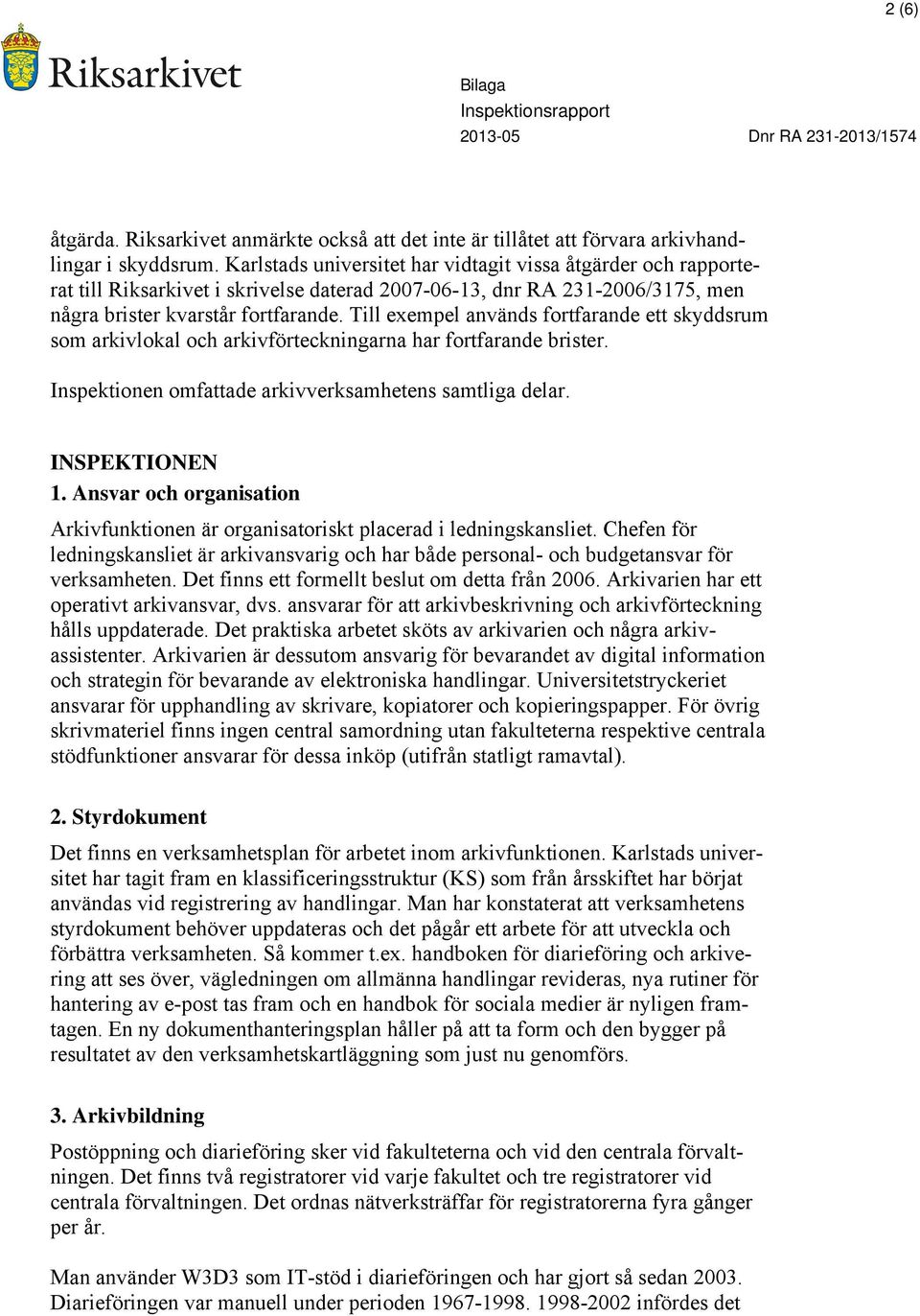 Till exempel används fortfarande ett skyddsrum som arkivlokal och arkivförteckningarna har fortfarande brister. Inspektionen omfattade arkivverksamhetens samtliga delar. INSPEKTIONEN 1.