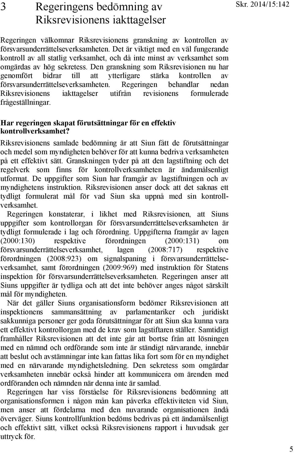 Den granskning som Riksrevisionen nu har genomfört bidrar till att ytterligare stärka kontrollen av försvarsunderrättelseverksamheten.