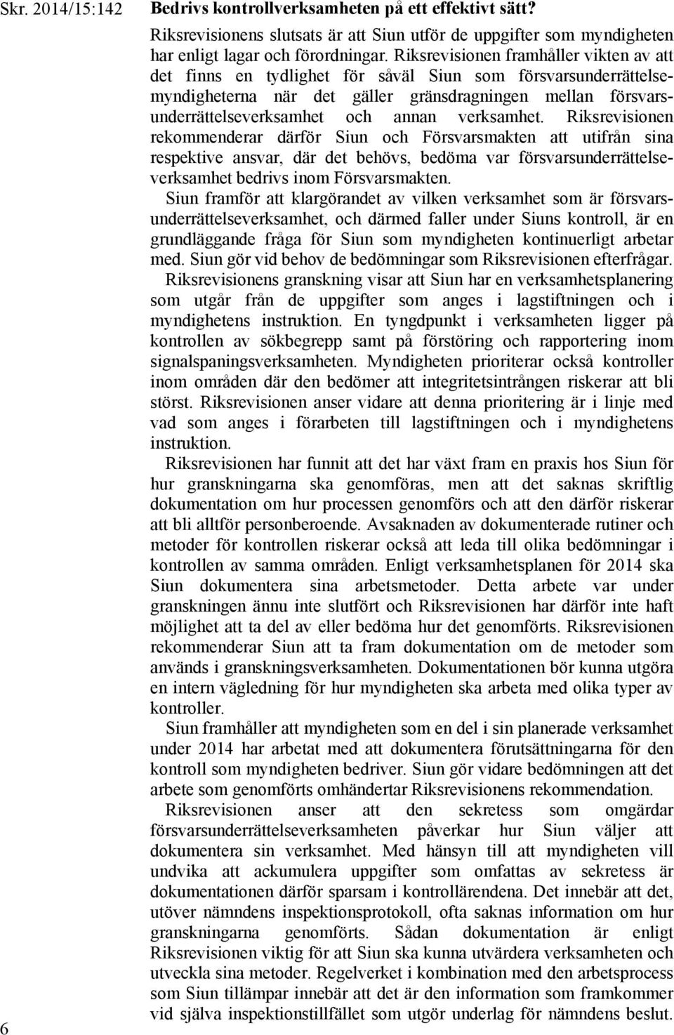 verksamhet. Riksrevisionen rekommenderar därför Siun och Försvarsmakten att utifrån sina respektive ansvar, där det behövs, bedöma var försvarsunderrättelseverksamhet bedrivs inom Försvarsmakten.