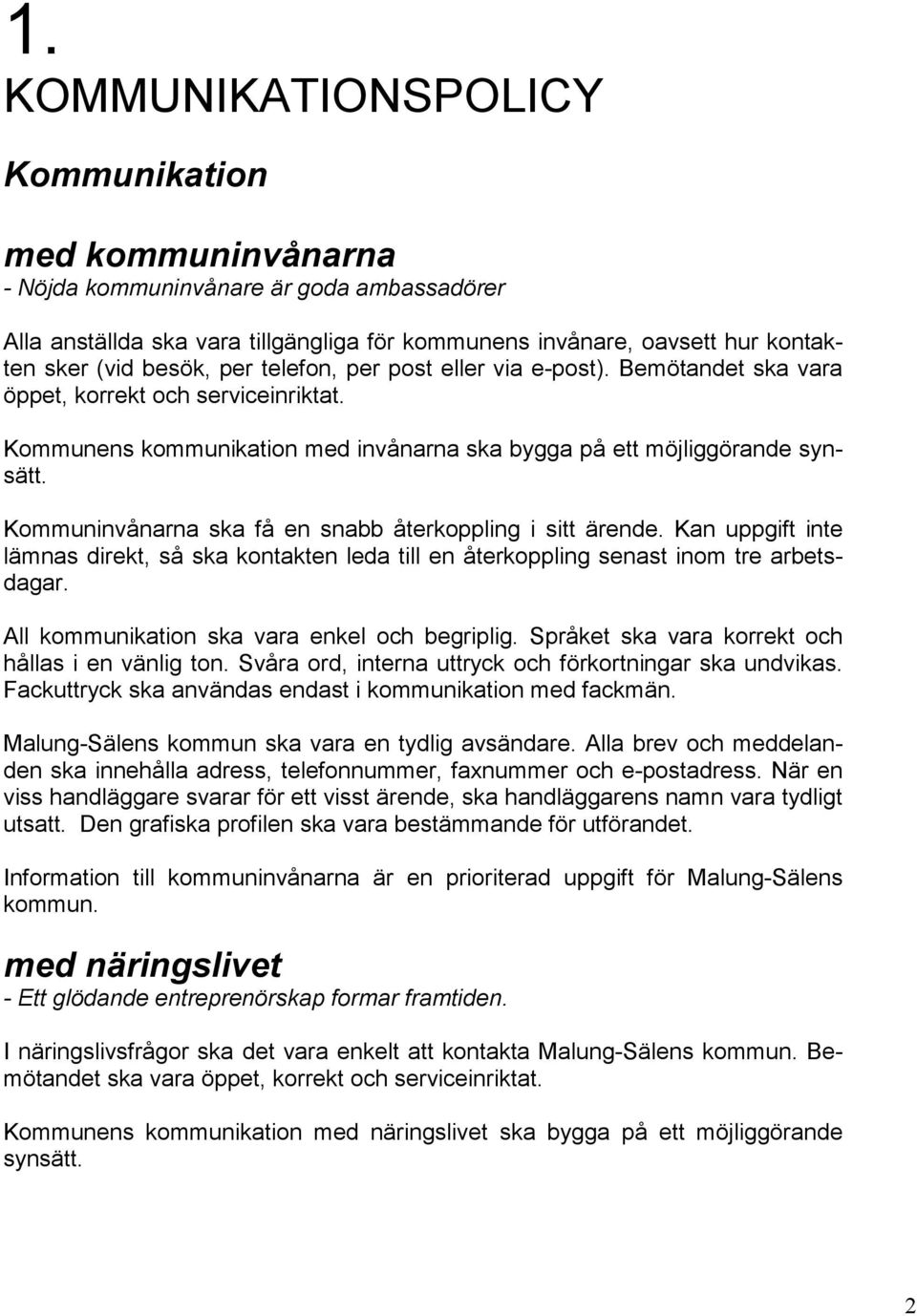 Kommuninvånarna ska få en snabb återkoppling i sitt ärende. Kan uppgift inte lämnas direkt, så ska kontakten leda till en återkoppling senast inom tre arbetsdagar.