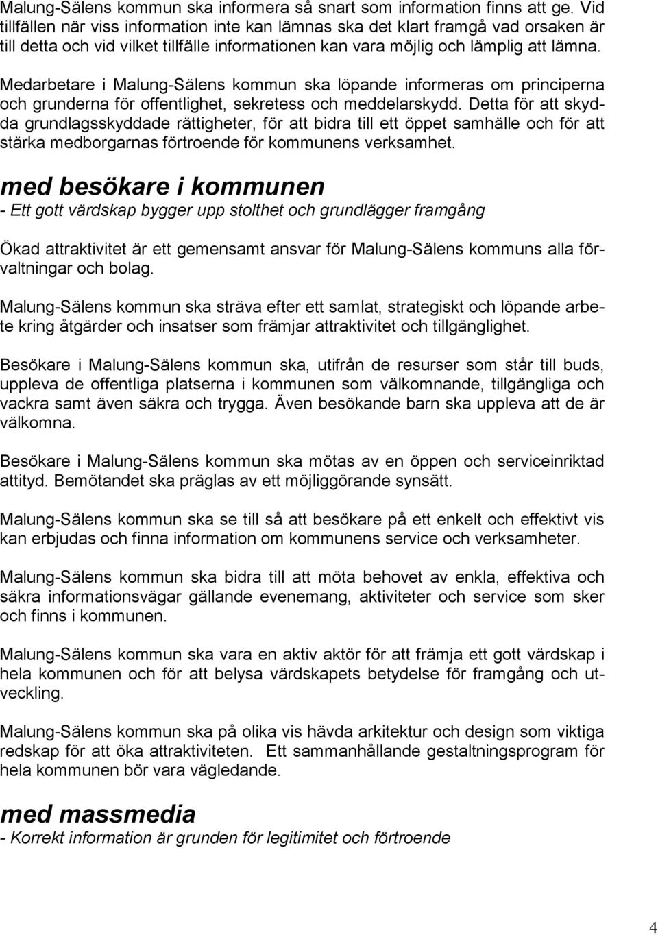 Medarbetare i Malung-Sälens kommun ska löpande informeras om principerna och grunderna för offentlighet, sekretess och meddelarskydd.