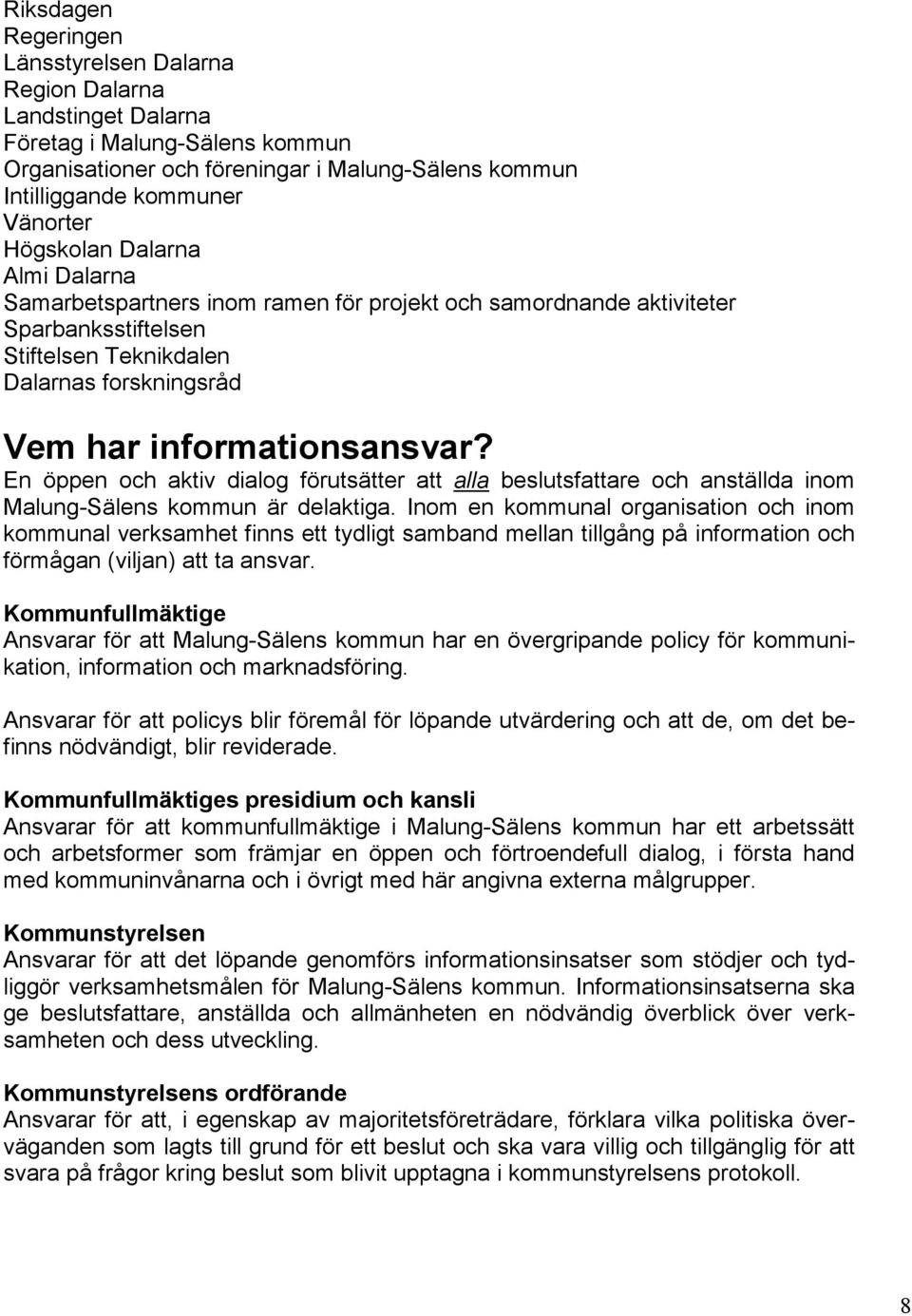 En öppen och aktiv dialog förutsätter att alla beslutsfattare och anställda inom Malung-Sälens kommun är delaktiga.