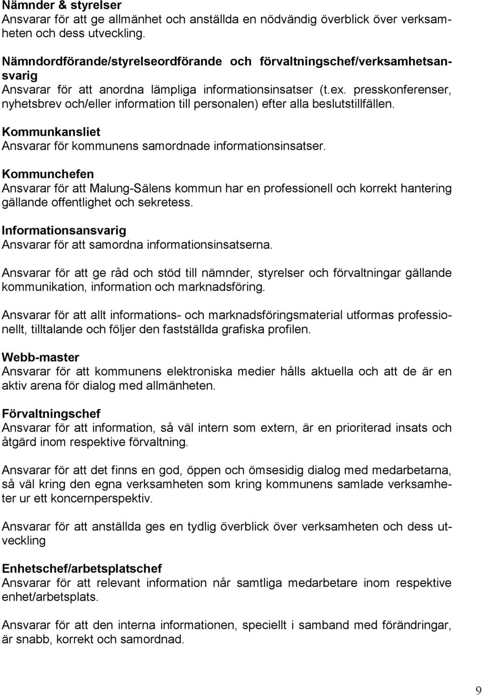 presskonferenser, nyhetsbrev och/eller information till personalen) efter alla beslutstillfällen. Kommunkansliet Ansvarar för kommunens samordnade informationsinsatser.