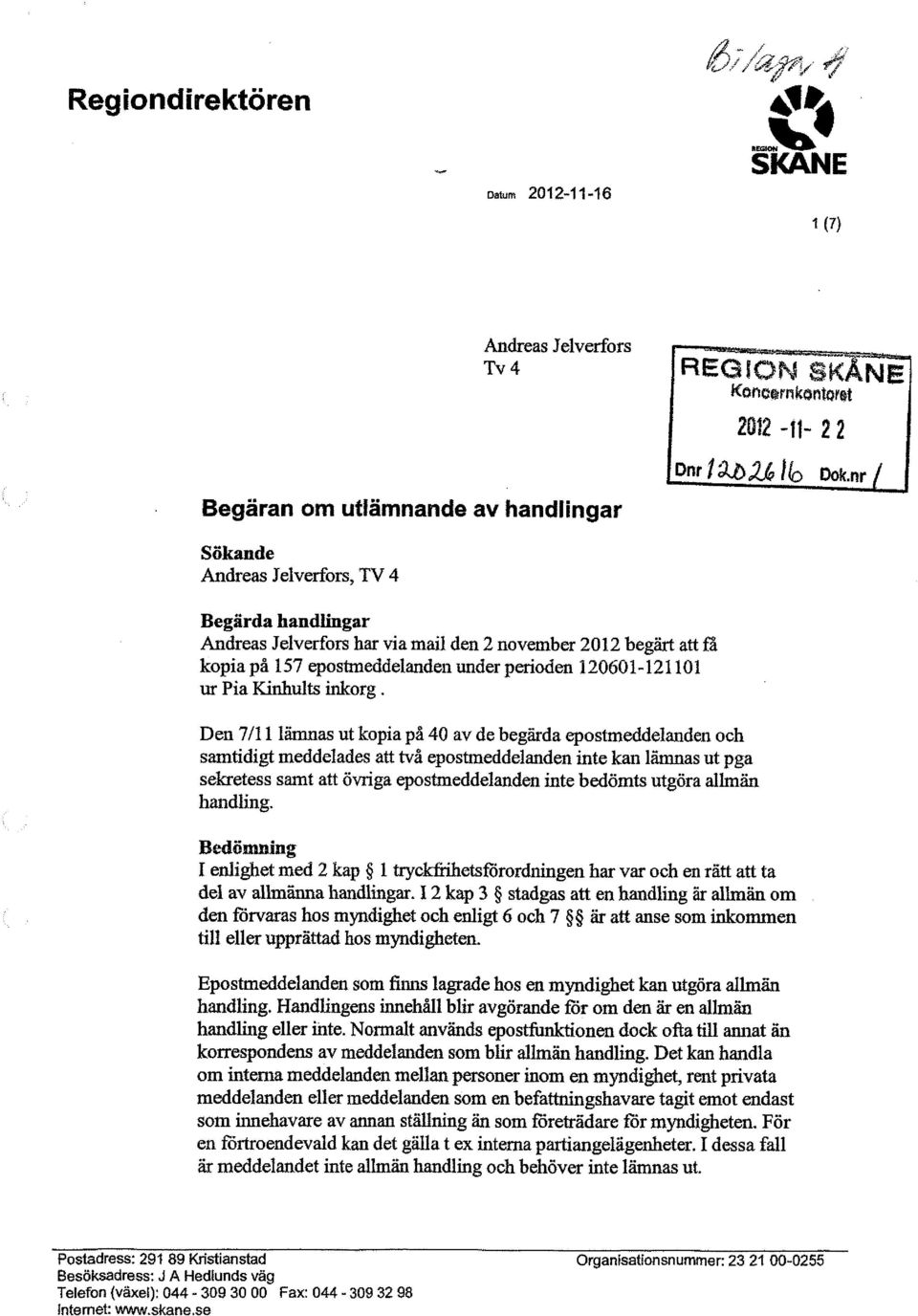 Den 7/11 lämnas ut kopia på 40 av de begärda epostmeddelanden och samtidigt meddelades att två epostmeddelanden inte kan lämnas ut pga sekretess samt att övriga epostmeddelanden inte bedömts utgöra