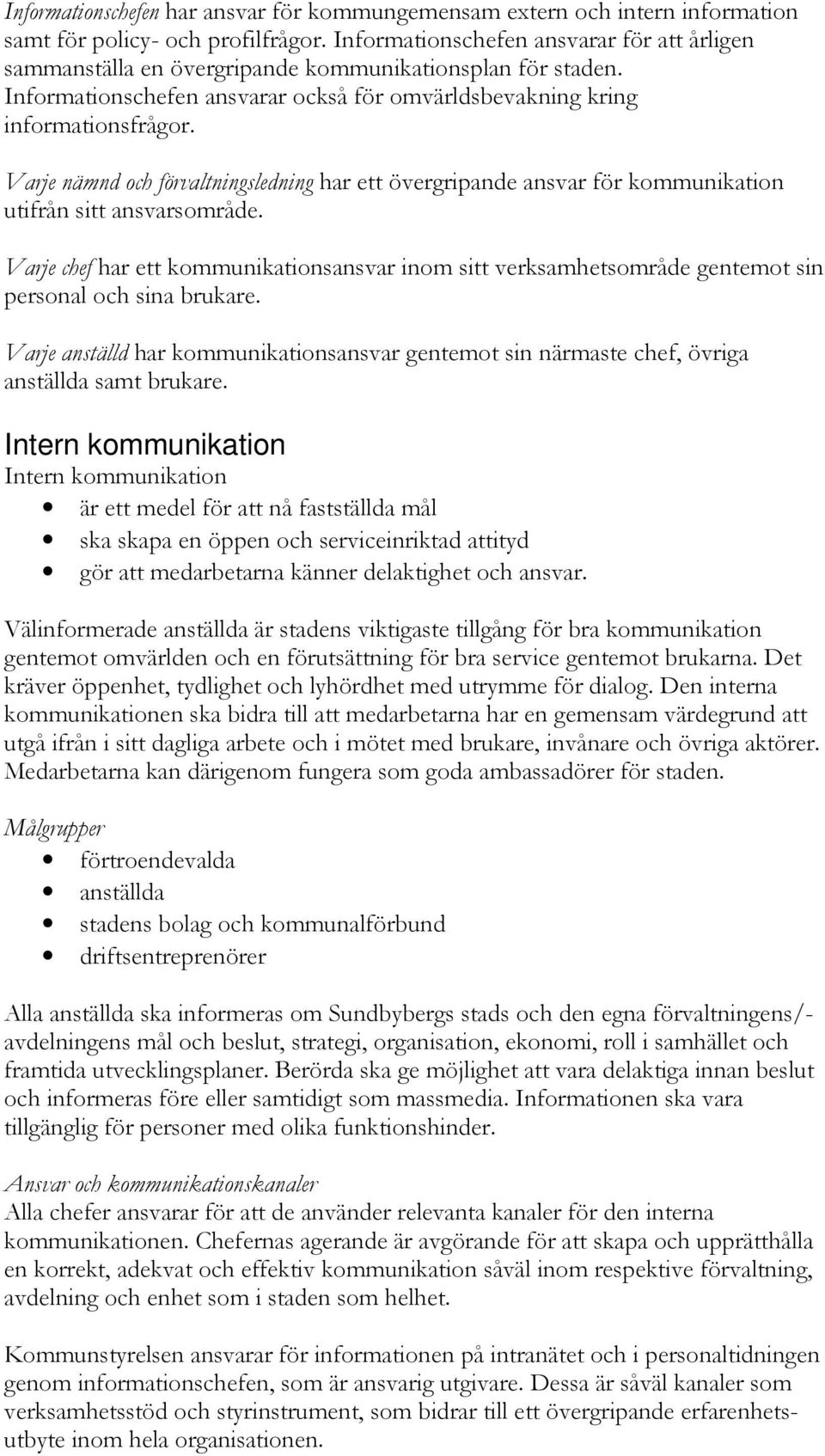 Varje nämnd och förvaltningsledning har ett övergripande ansvar för kommunikation utifrån sitt ansvarsområde.