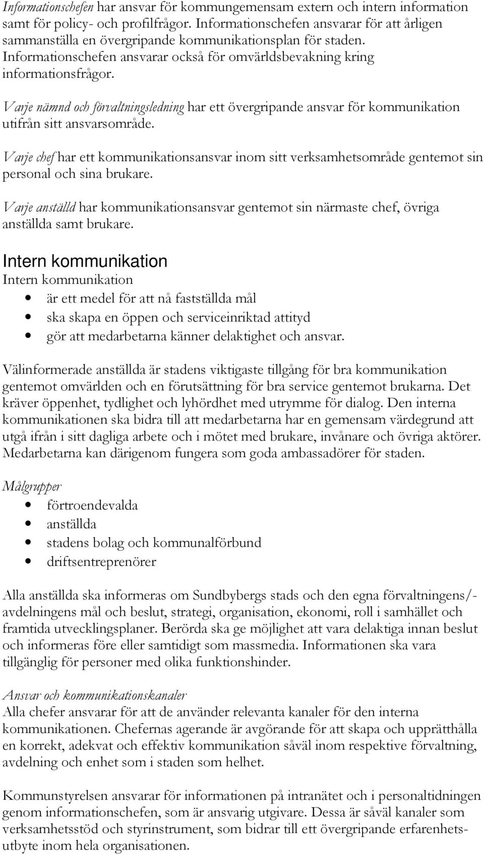 Varje nämnd och förvaltningsledning har ett övergripande ansvar för kommunikation utifrån sitt ansvarsområde.