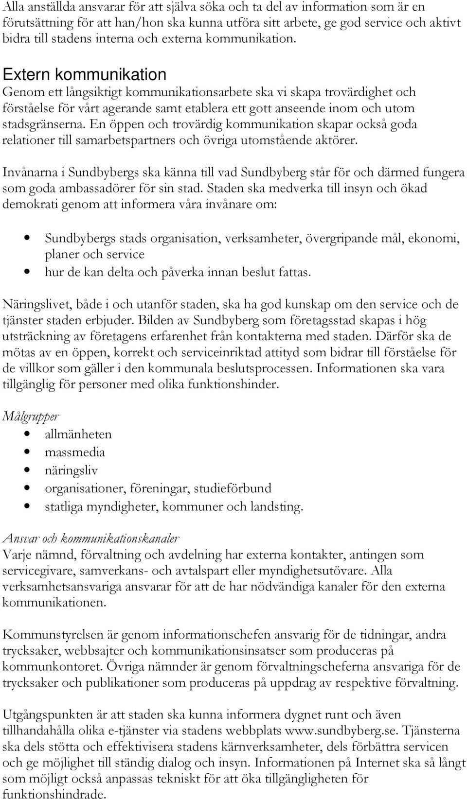 Extern kommunikation Genom ett långsiktigt kommunikationsarbete ska vi skapa trovärdighet och förståelse för vårt agerande samt etablera ett gott anseende inom och utom stadsgränserna.