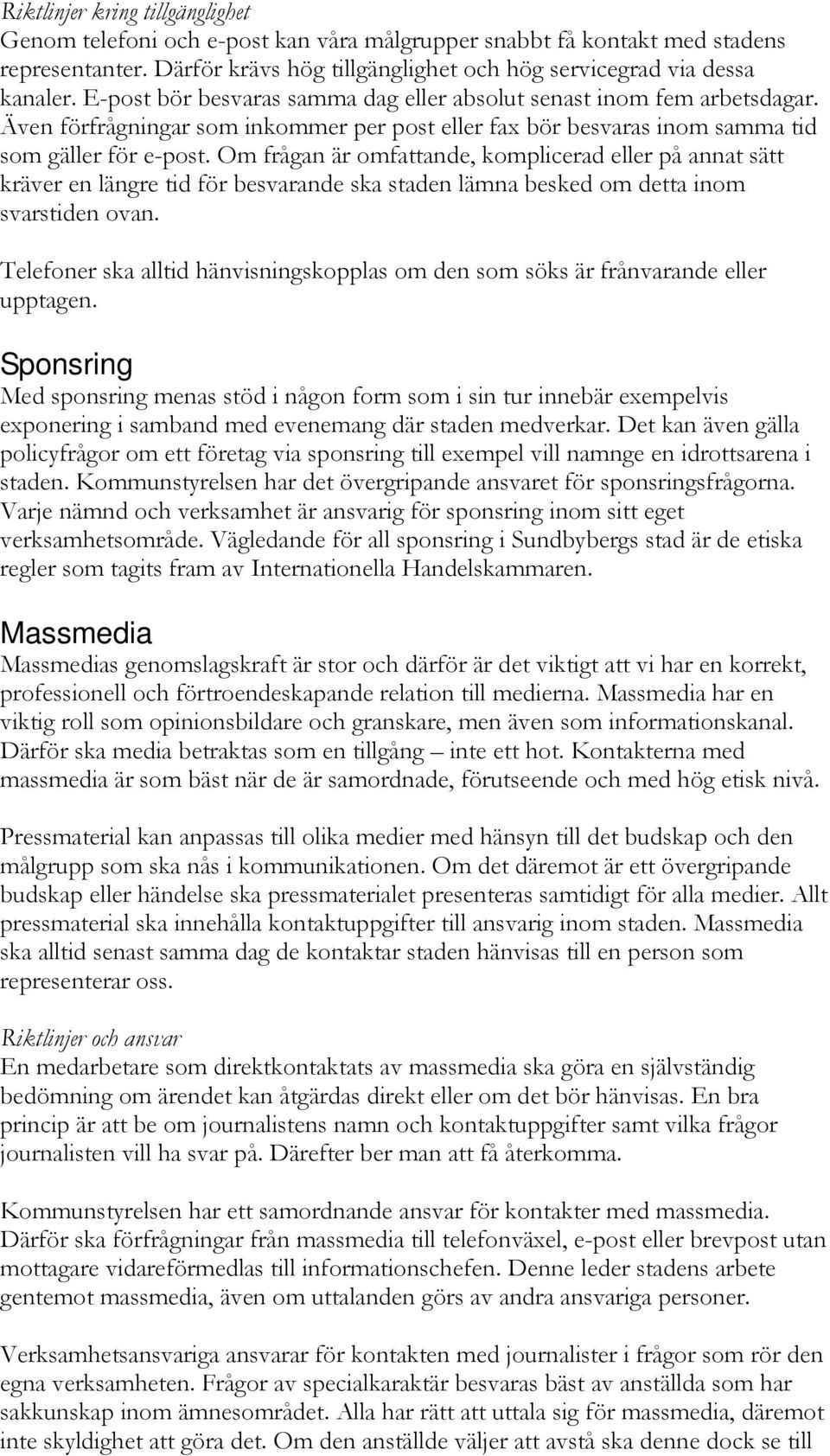 Om frågan är omfattande, komplicerad eller på annat sätt kräver en längre tid för besvarande ska staden lämna besked om detta inom svarstiden ovan.