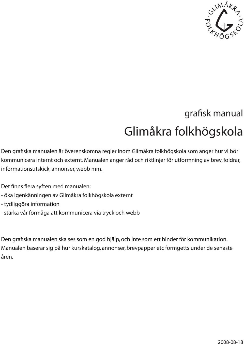 Det finns flera syften med manualen: - öka igenkänningen av Glimåkra folkhögskola externt - tydliggöra information - stärka vår förmåga att kommunicera via