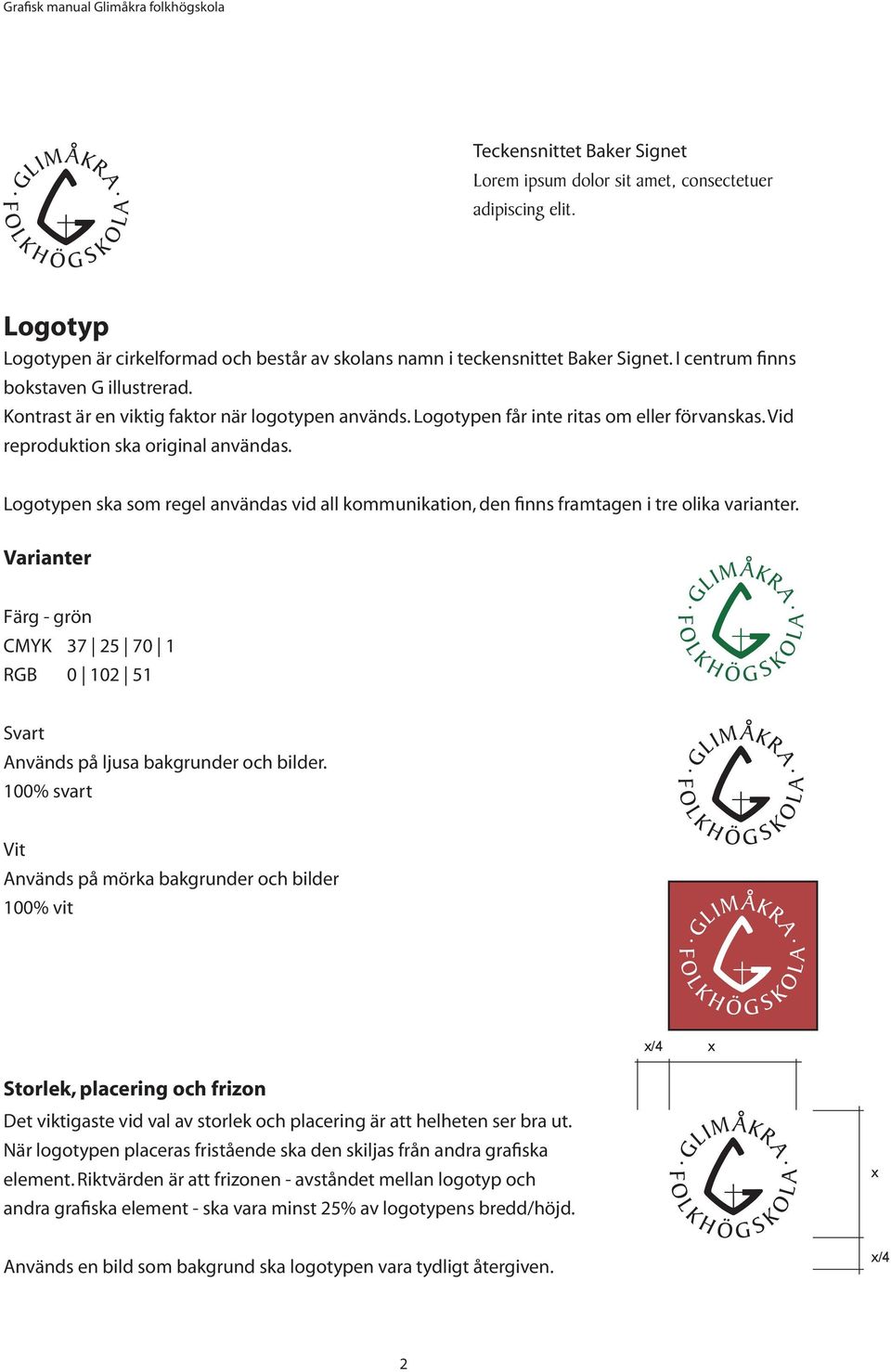 Logotypen ska som regel användas vid all kommunikation, den finns framtagen i tre olika varianter. Varianter Färg - grön CMYK 37 25 70 1 RGB 0 102 51 Svart Används på ljusa bakgrunder och bilder.