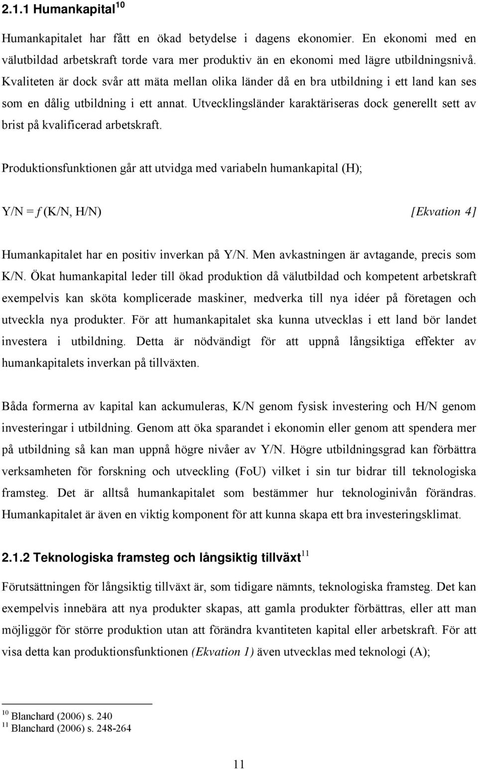 Utvecklingsländer karaktäriseras dock generellt sett av brist på kvalificerad arbetskraft.