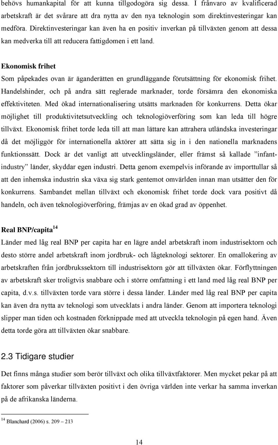Ekonomisk frihet Som påpekades ovan är äganderätten en grundläggande förutsättning för ekonomisk frihet.