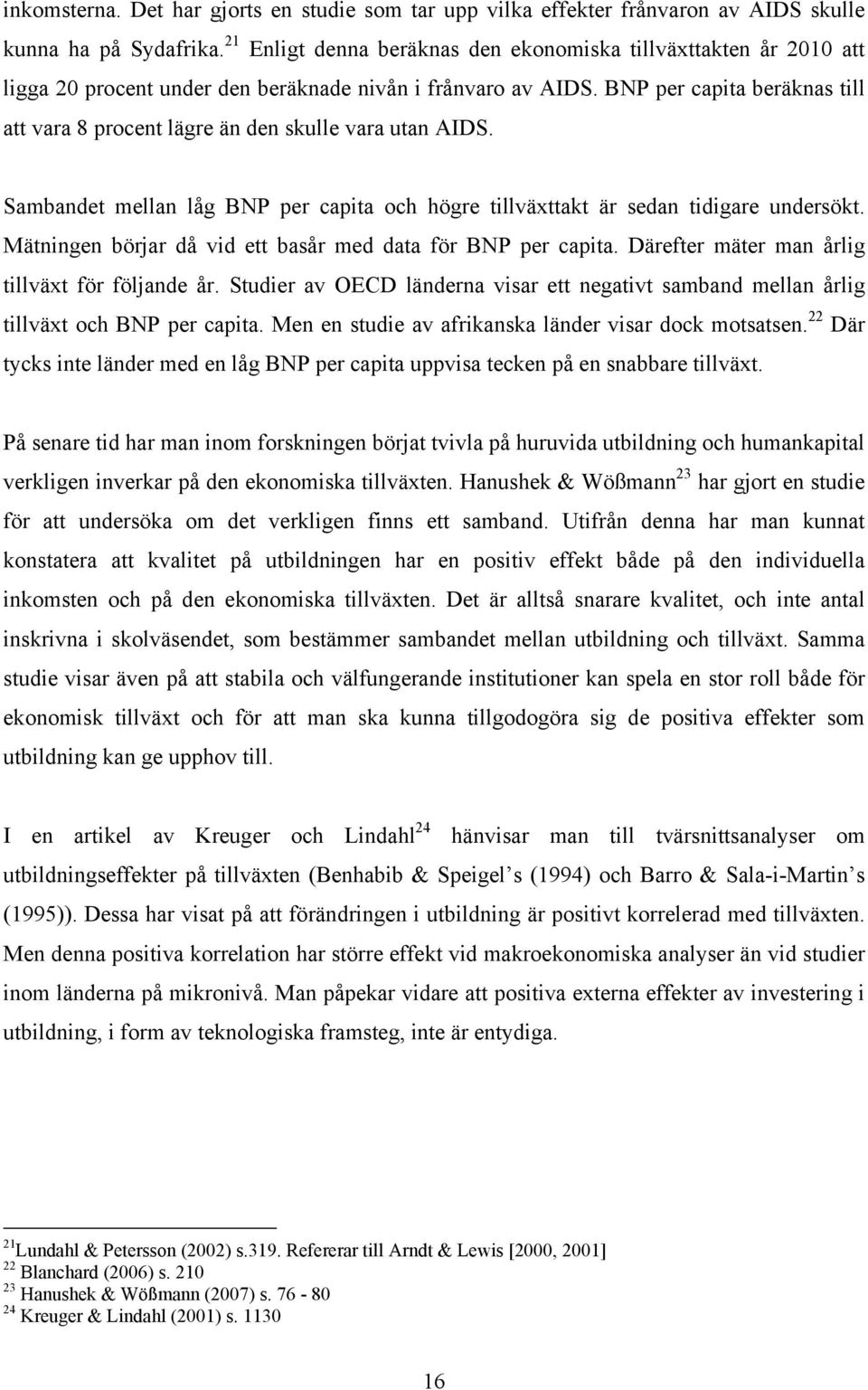 BNP per capita beräknas till att vara 8 procent lägre än den skulle vara utan AIDS. Sambandet mellan låg BNP per capita och högre tillväxttakt är sedan tidigare undersökt.