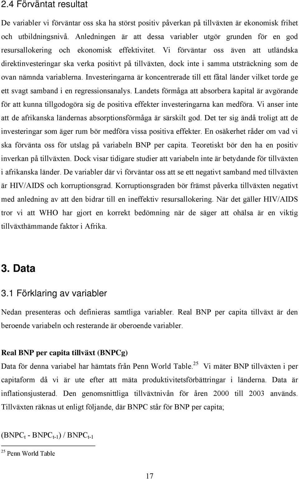 Vi förväntar oss även att utländska direktinvesteringar ska verka positivt på tillväxten, dock inte i samma utsträckning som de ovan nämnda variablerna.