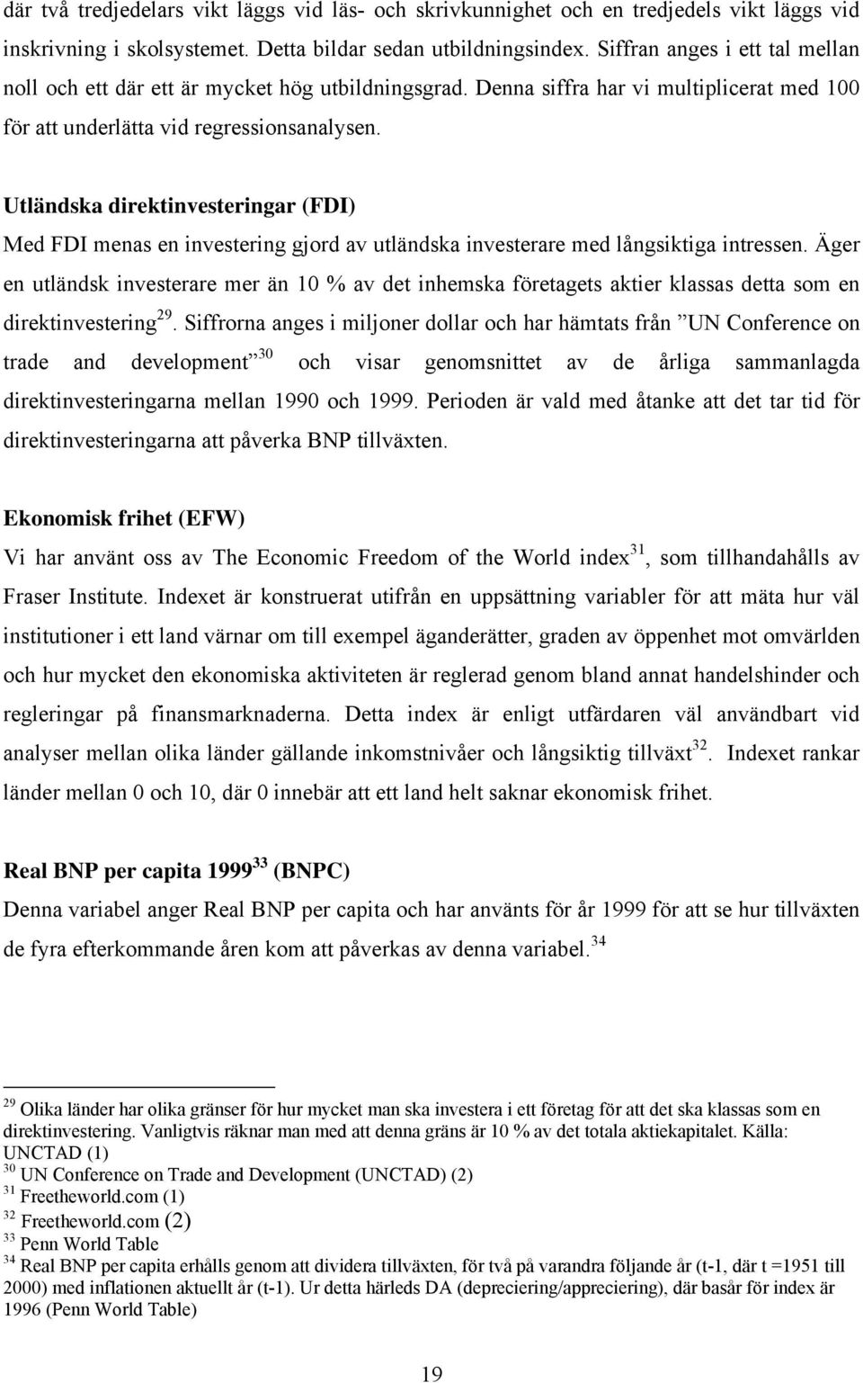 Utländska direktinvesteringar (FDI) Med FDI menas en investering gjord av utländska investerare med långsiktiga intressen.