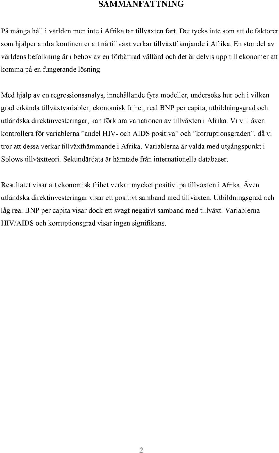 Med hjälp av en regressionsanalys, innehållande fyra modeller, undersöks hur och i vilken grad erkända tillväxtvariabler; ekonomisk frihet, real BNP per capita, utbildningsgrad och utländska