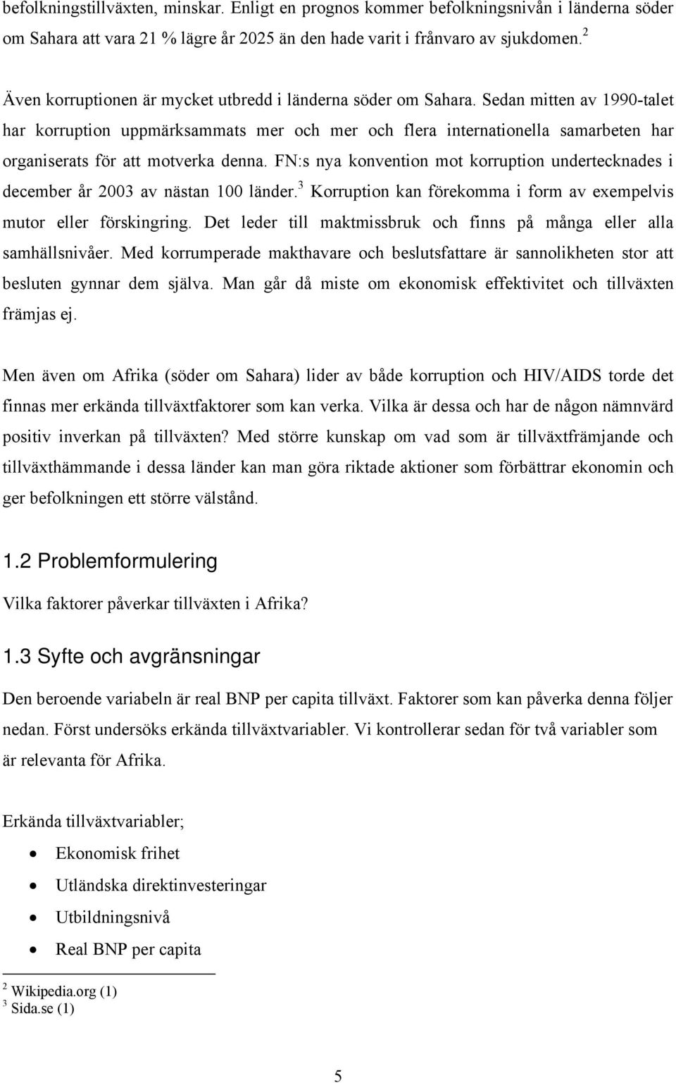 Sedan mitten av 1990talet har korruption uppmärksammats mer och mer och flera internationella samarbeten har organiserats för att motverka denna.