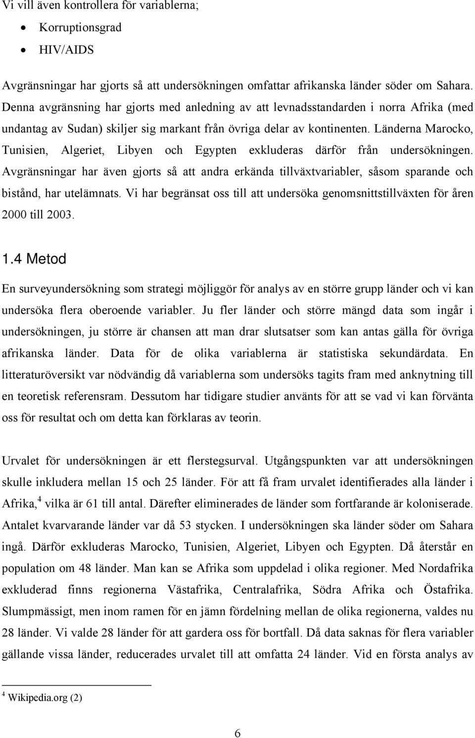 Länderna Marocko, Tunisien, Algeriet, Libyen och Egypten exkluderas därför från undersökningen.