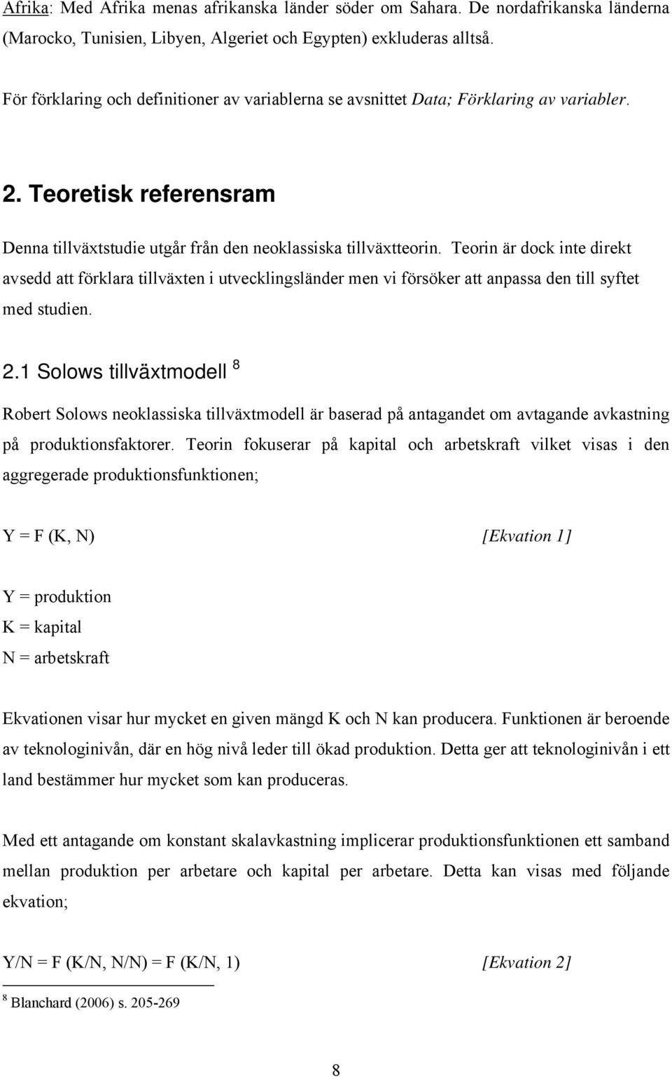 Teorin är dock inte direkt avsedd att förklara tillväxten i utvecklingsländer men vi försöker att anpassa den till syftet med studien. 2.