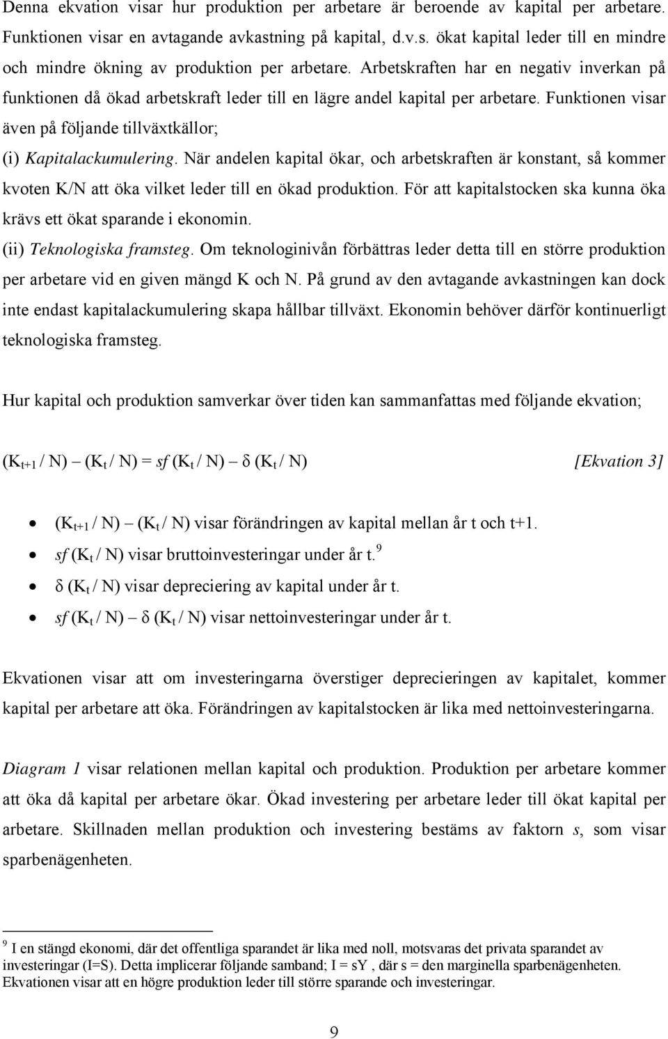 När andelen kapital ökar, och arbetskraften är konstant, så kommer kvoten K/N att öka vilket leder till en ökad produktion. För att kapitalstocken ska kunna öka krävs ett ökat sparande i ekonomin.