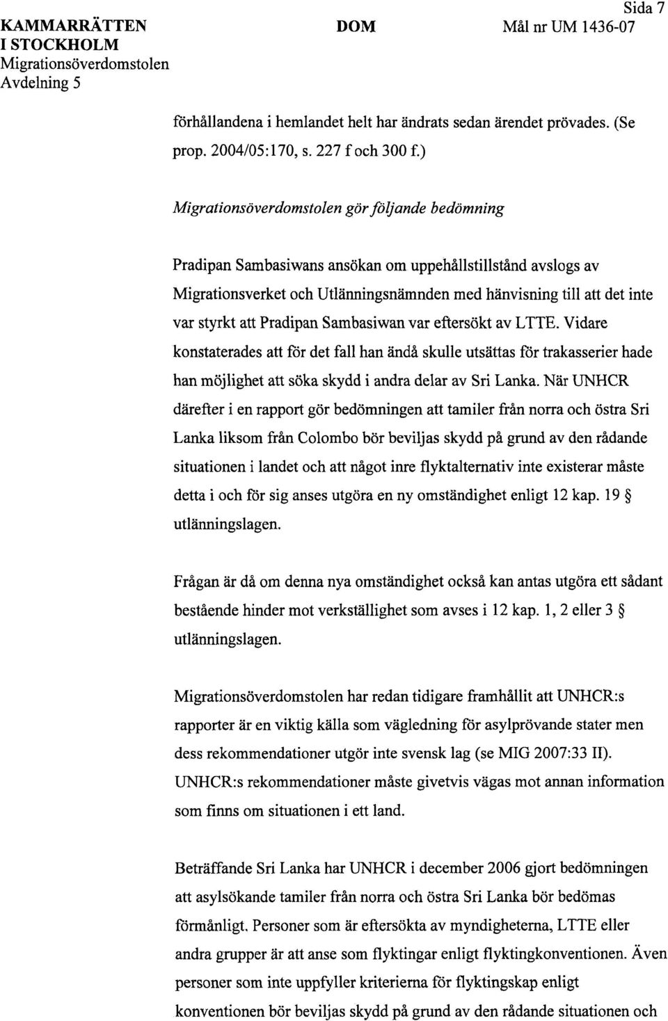 eftersökt av LTTE. Vidare konstaterades att för det fall han ändå skulle utsättas för trakasserier hade han möjlighet att söka skydd i andra delar av Sri Länka.