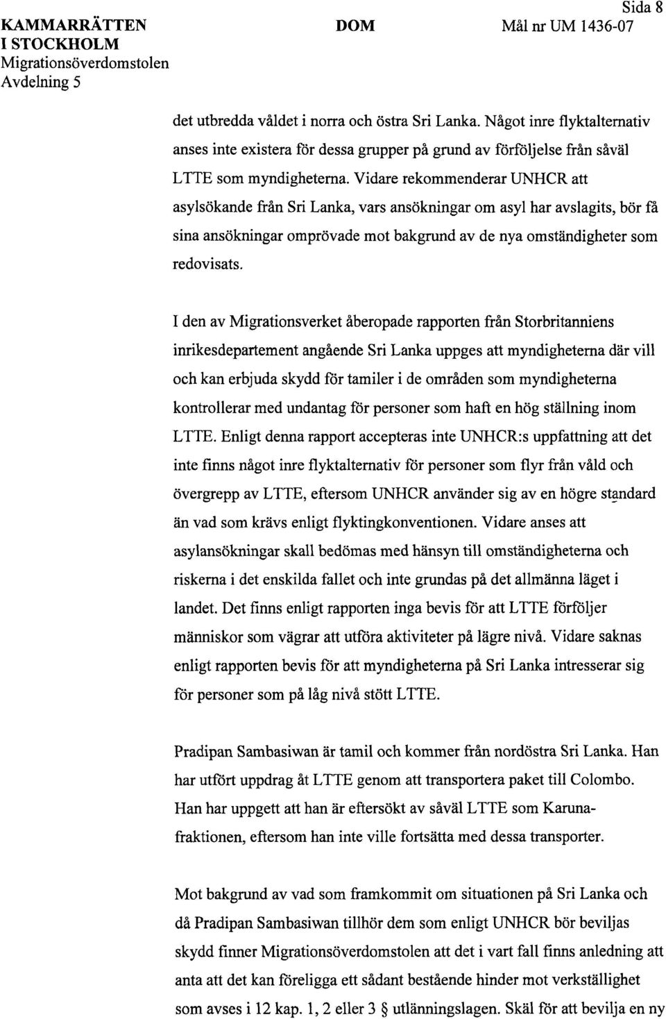 Vidare rekommenderar UNHCR att asylsökande från Sri Länka, vars ansökningar om asyl har avslagits, bör få sina ansökningar omprövade mot bakgrund av de nya omständigheter som redovisats.