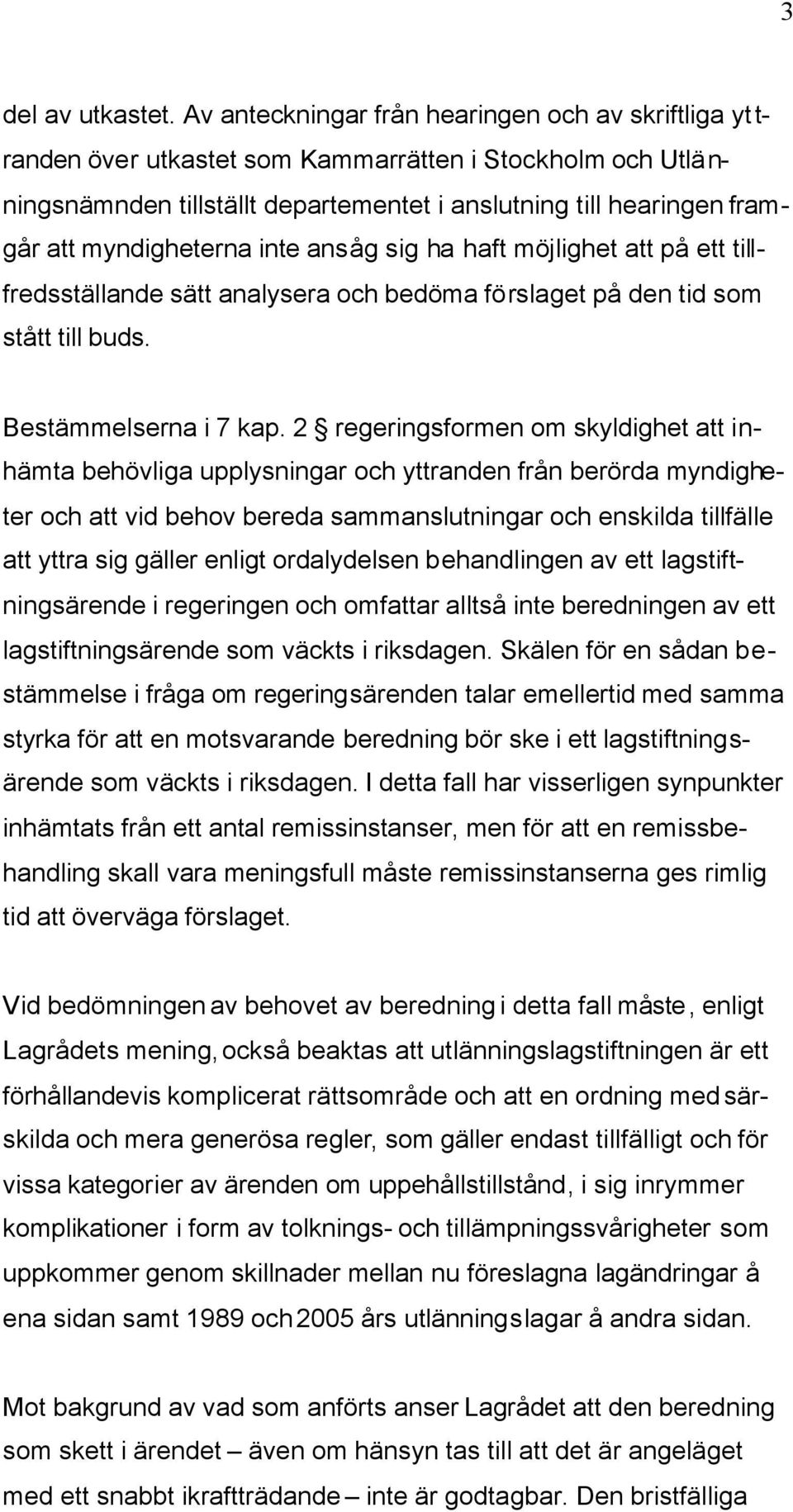 myndigheterna inte ansåg sig ha haft möjlighet att på ett tillfredsställande sätt analysera och bedöma förslaget på den tid som stått till buds. Bestämmelserna i 7 kap.