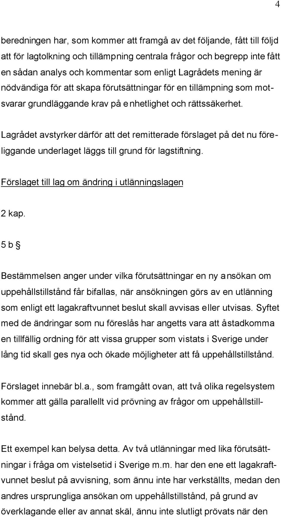 Lagrådet avstyrker därför att det remitterade förslaget på det nu föreliggande underlaget läggs till grund för lagstiftning. Förslaget till lag om ändring i utlänningslagen 2 kap.