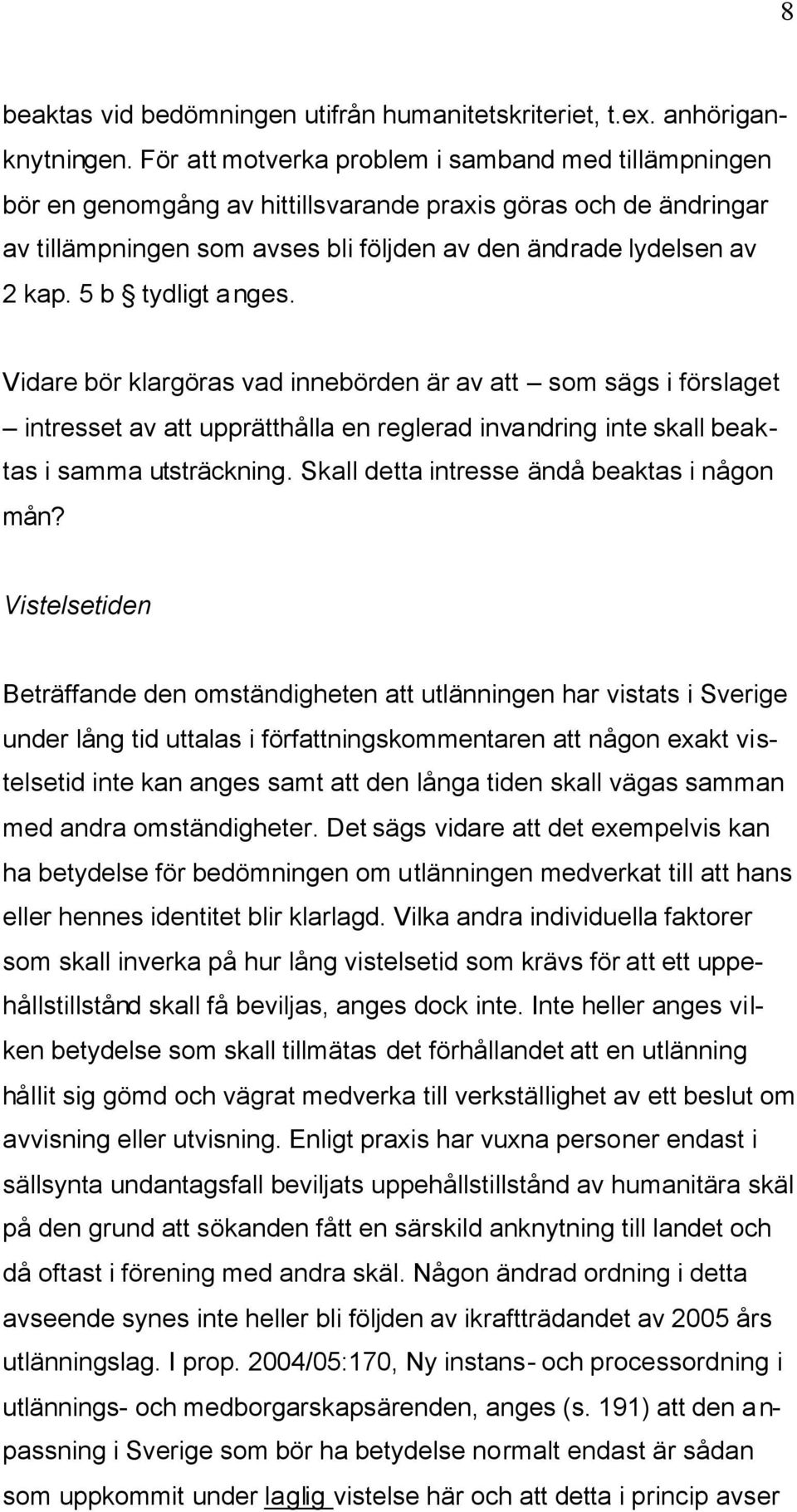 5 b tydligt anges. Vidare bör klargöras vad innebörden är av att som sägs i förslaget intresset av att upprätthålla en reglerad invandring inte skall beaktas i samma utsträckning.