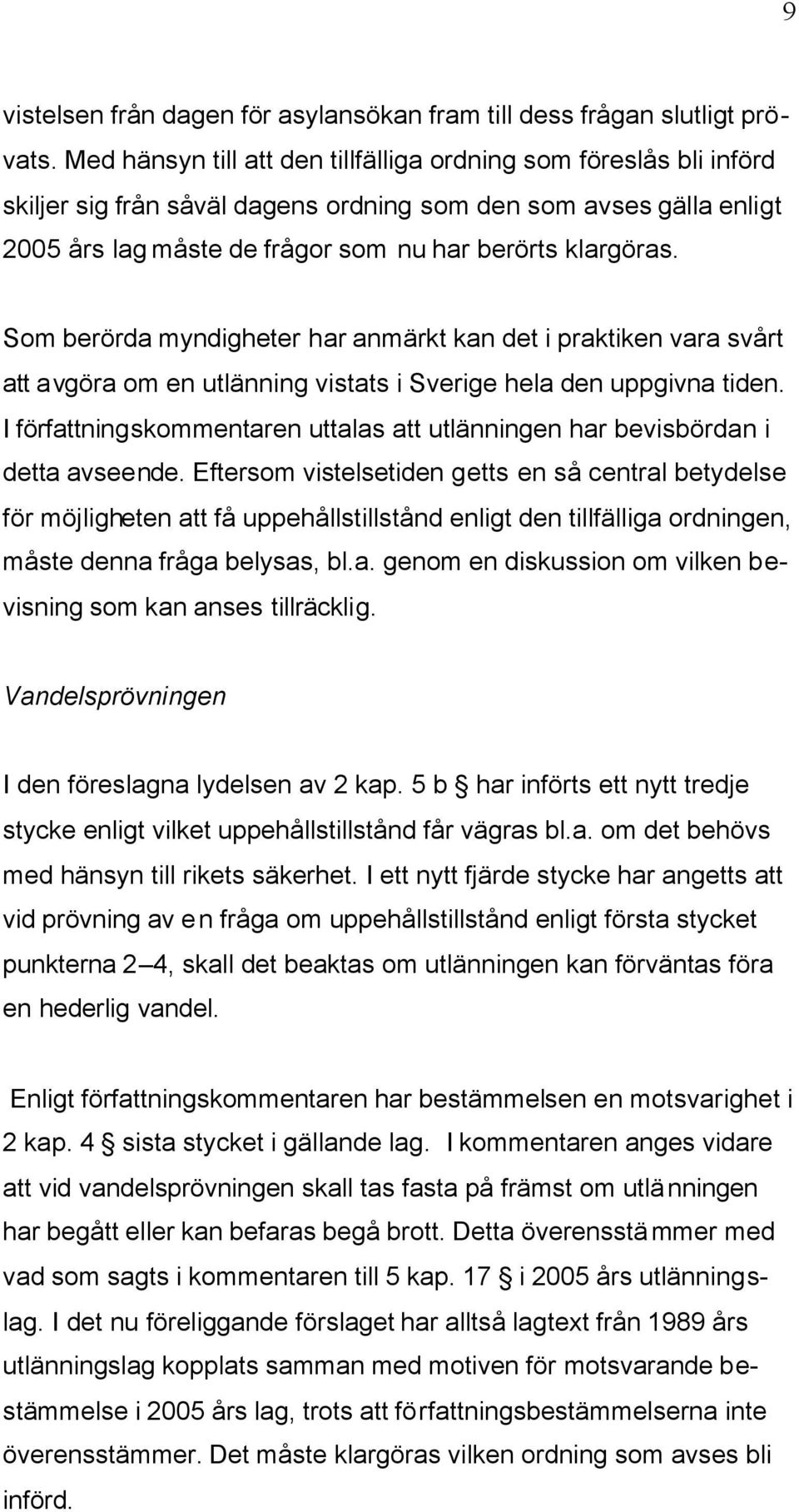 Som berörda myndigheter har anmärkt kan det i praktiken vara svårt att avgöra om en utlänning vistats i Sverige hela den uppgivna tiden.