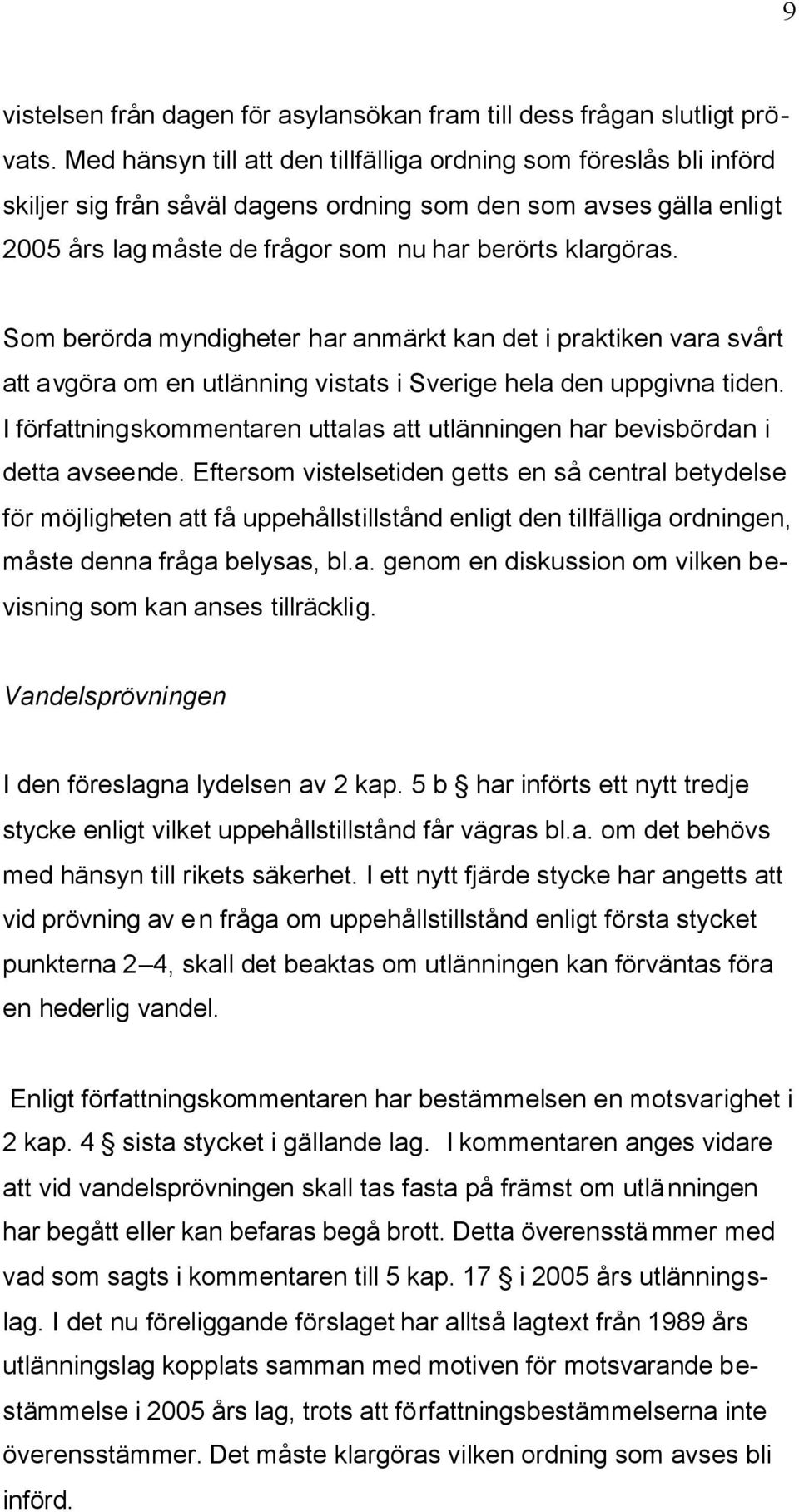 Som berörda myndigheter har anmärkt kan det i praktiken vara svårt att avgöra om en utlänning vistats i Sverige hela den uppgivna tiden.