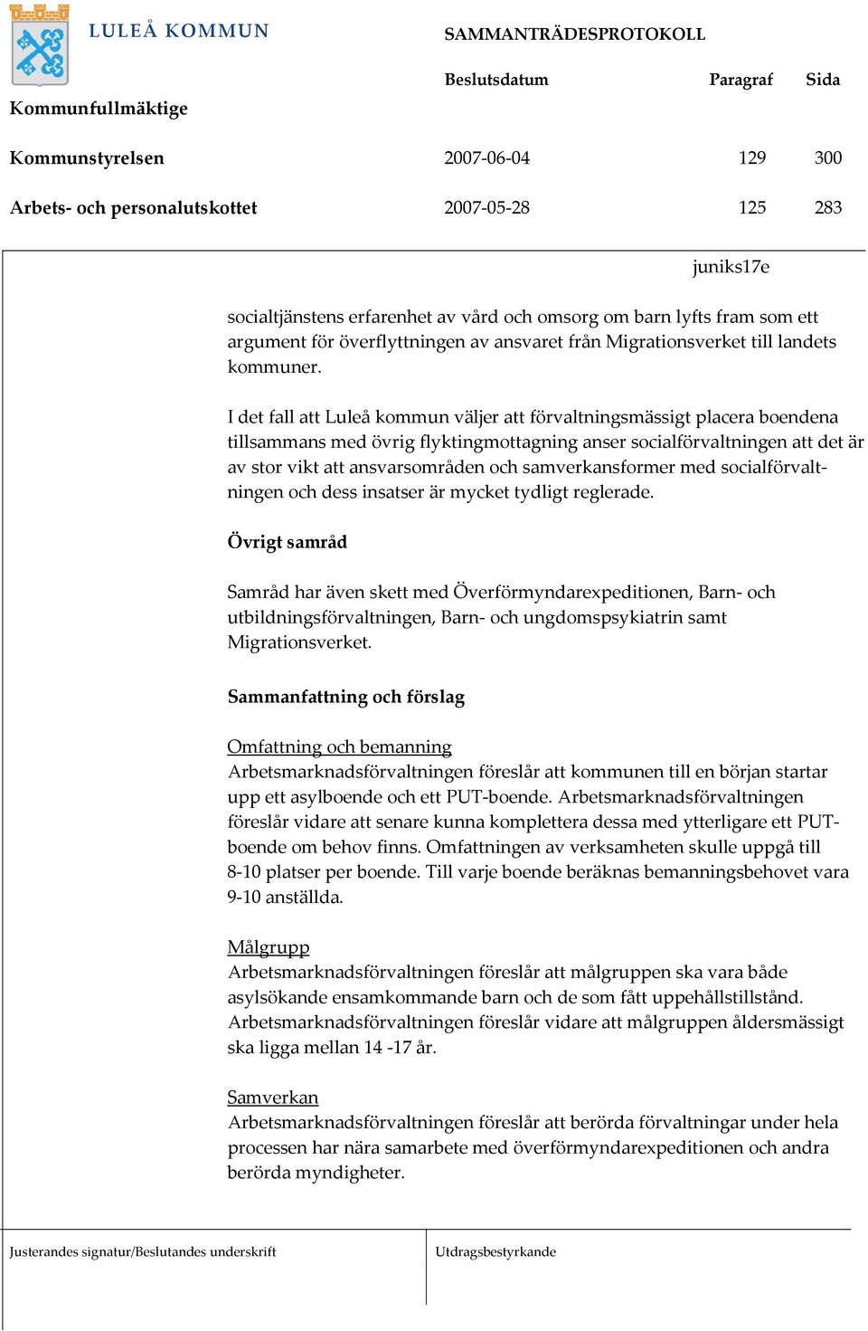 I det fall att Luleå kommun väljer att förvaltningsmässigt placera boendena tillsammans med övrig flyktingmottagning anser socialförvaltningen att det är av stor vikt att ansvarsområden och