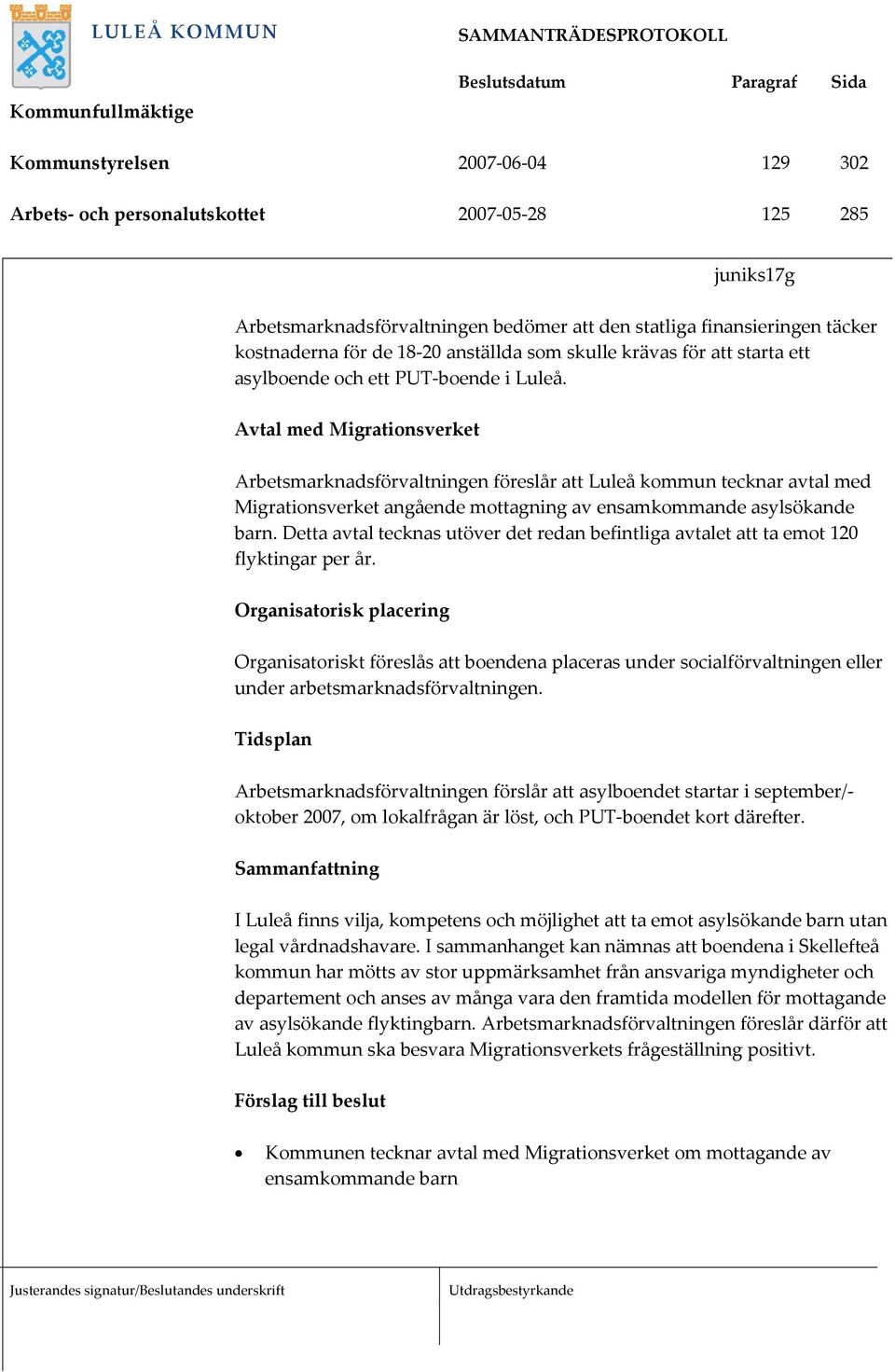 Avtal med Migrationsverket Arbetsmarknadsförvaltningen föreslår att Luleå kommun tecknar avtal med Migrationsverket angående mottagning av ensamkommande asylsökande barn.