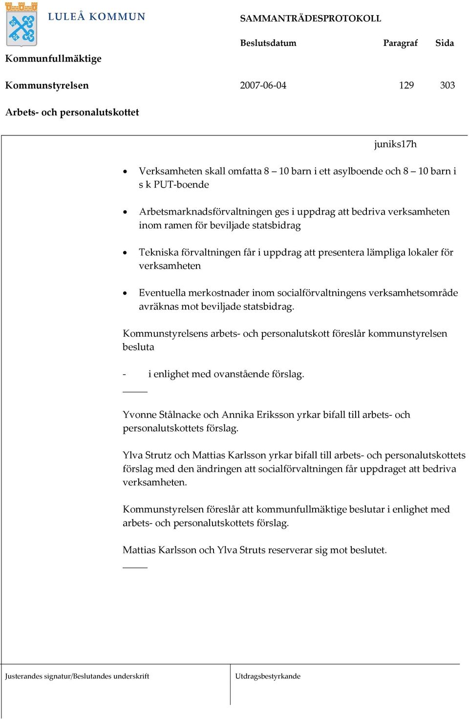 socialförvaltningens verksamhetsområde avräknas mot beviljade statsbidrag. Kommunstyrelsens arbets- och personalutskott föreslår kommunstyrelsen besluta - i enlighet med ovanstående förslag.