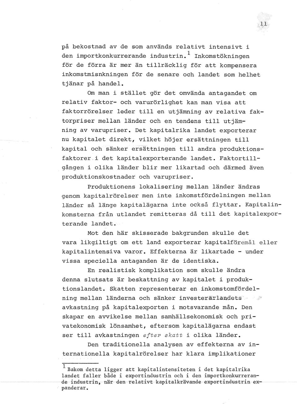 Om man i stället gör det omvända antagandet om relativ faktor- och varurörlighet kan man visa att faktorrörelser leder till en utjämning av relativa faktorpriser mellan länder och en tendens till