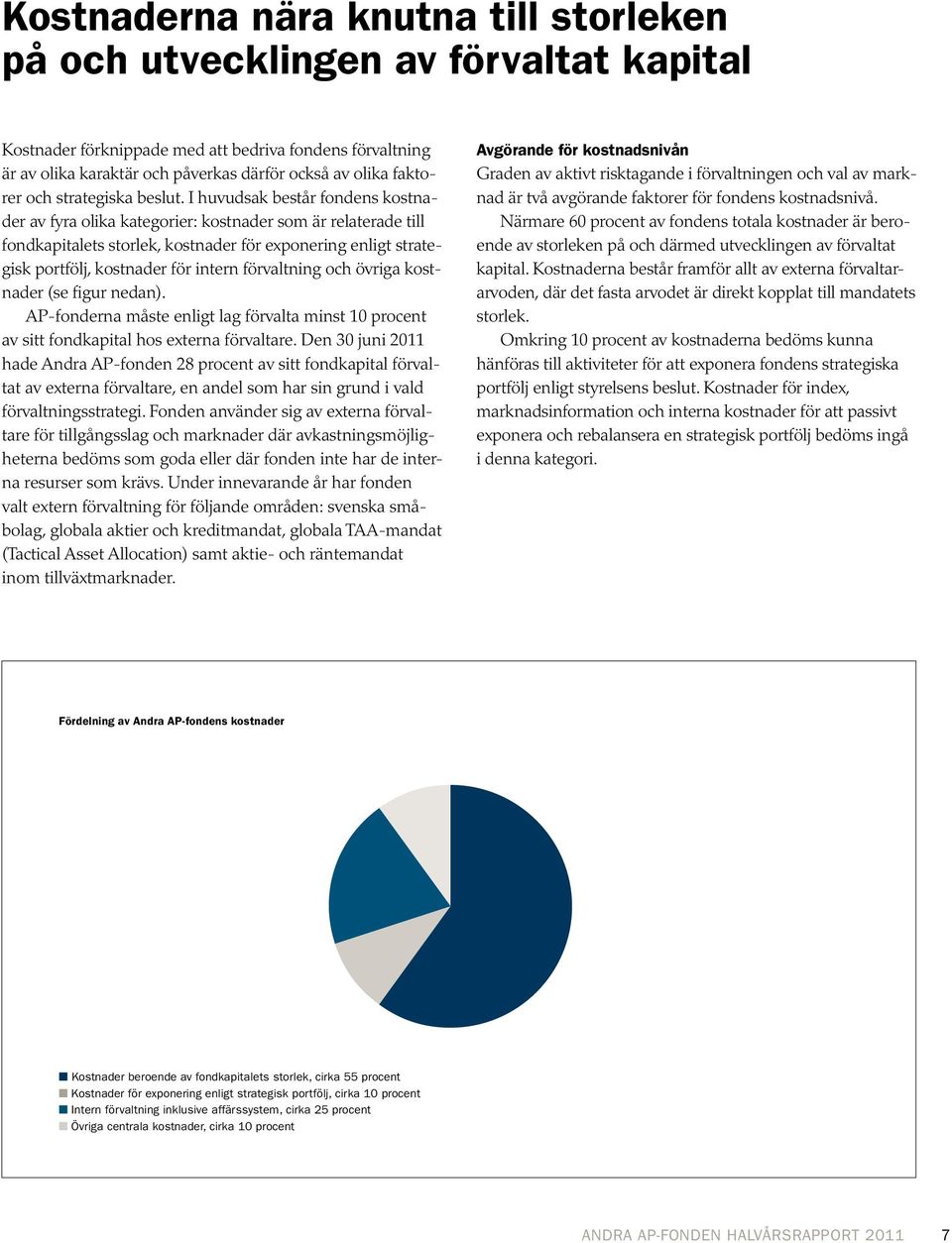 I huvudsak består fondens kostnader av fyra olika kategorier: kostnader som är relaterade till fondkapitalets storlek, kostnader för exponering enligt strategisk portfölj, kostnader för intern
